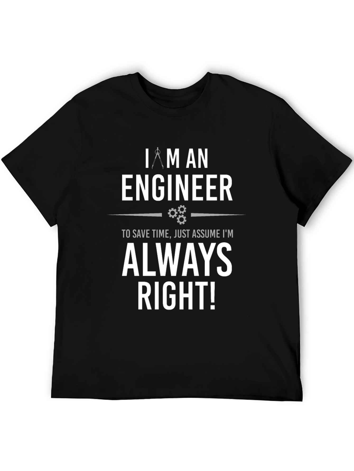 Engineer Always Right T-Shirt - Funny Gift