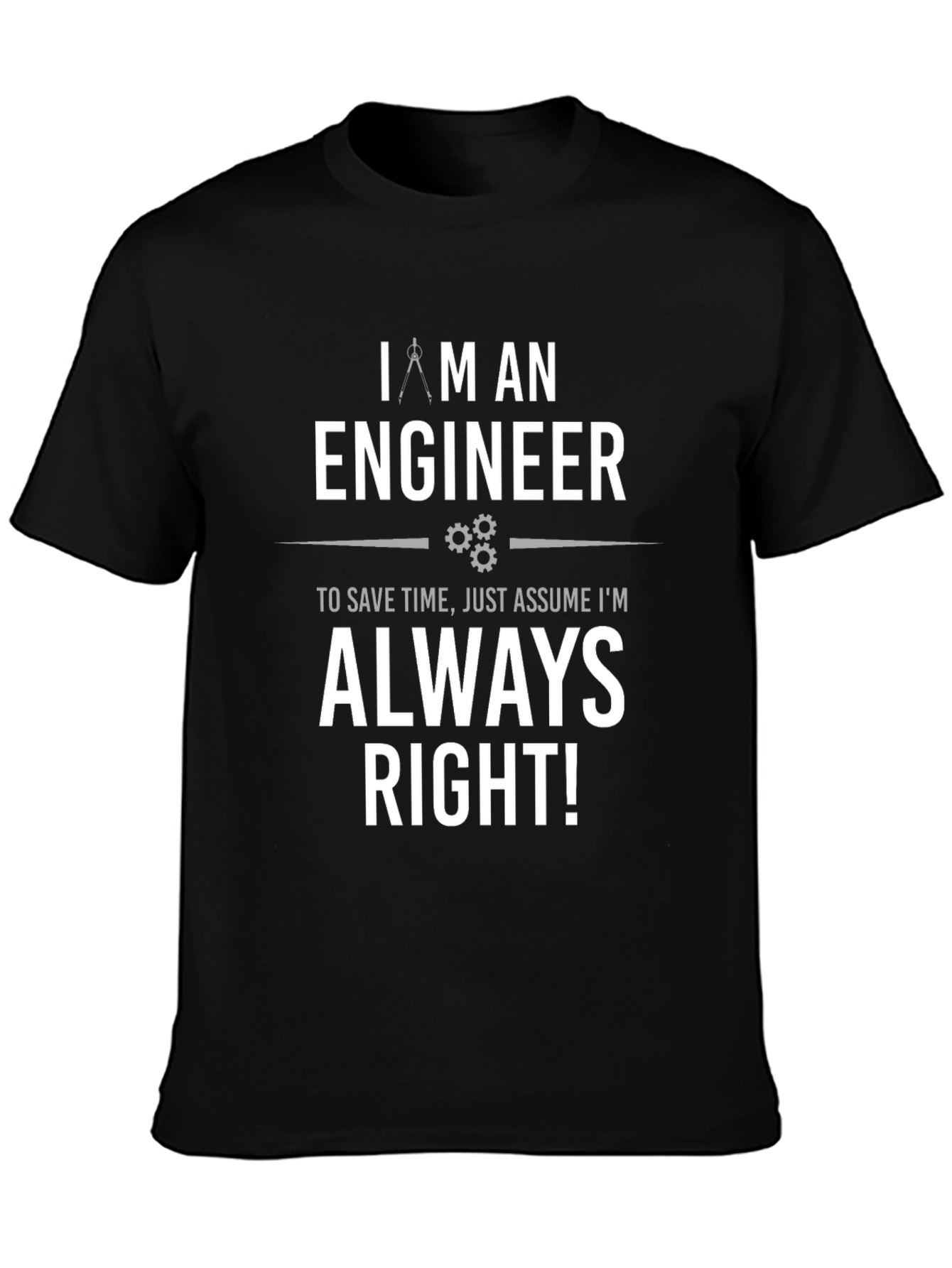 Engineer Always Right T-Shirt - Funny Gift