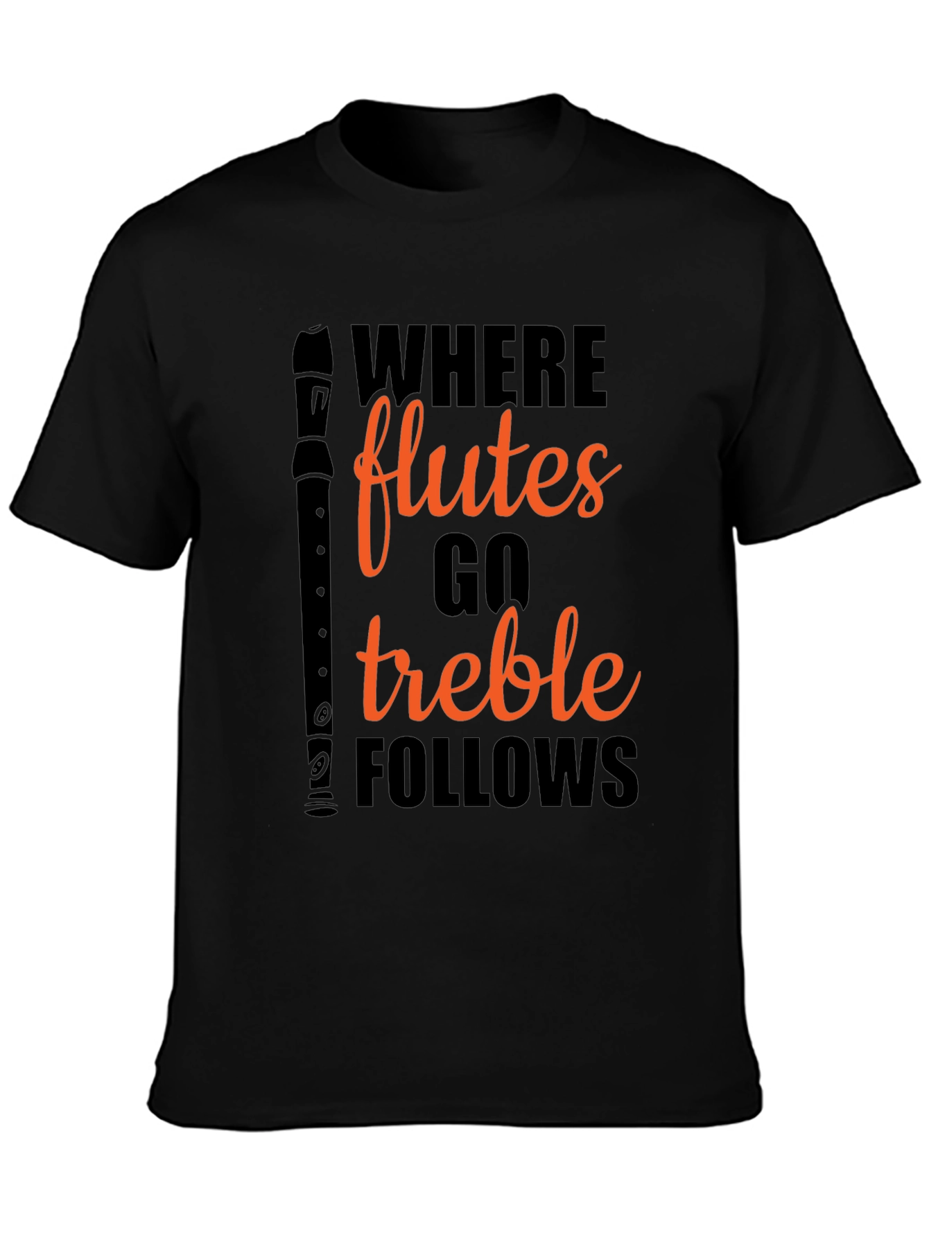 Where Flutes Go Treble Follows Black T-Shirt