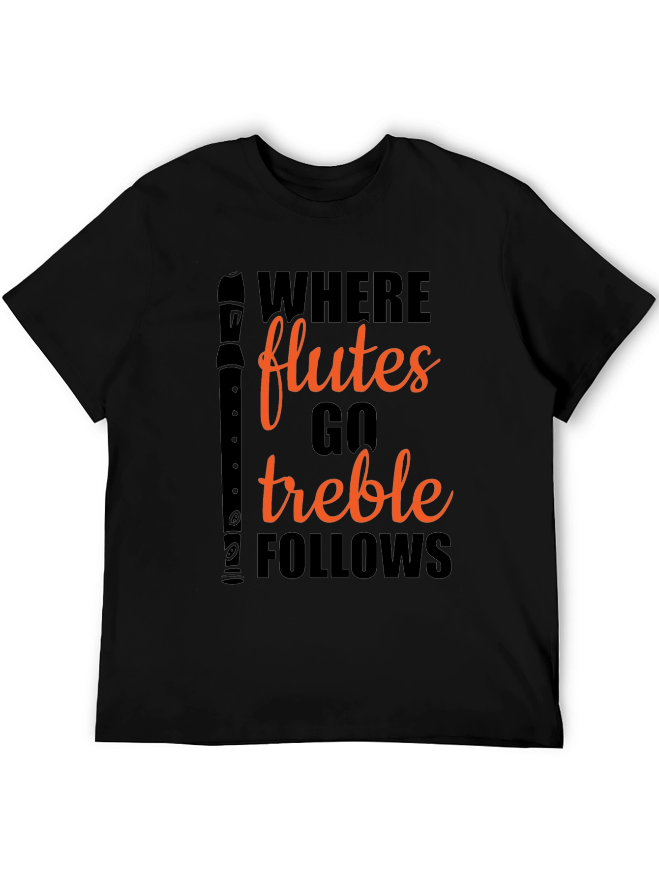 Where Flutes Go Treble Follows Black T-Shirt