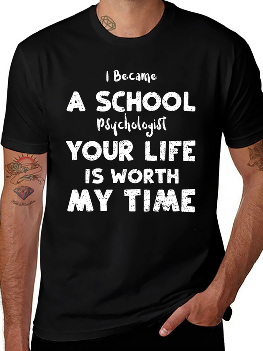 School Psychologist T-Shirt - Your Life is Worth My Time