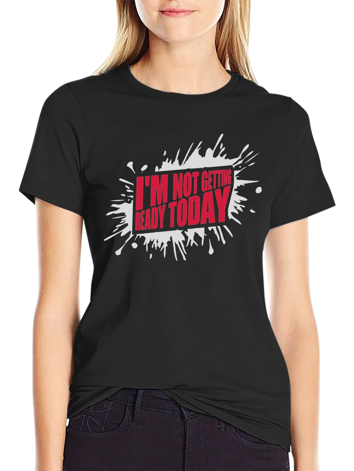 Funny Im Not Getting Ready Today Graphic T-Shirt