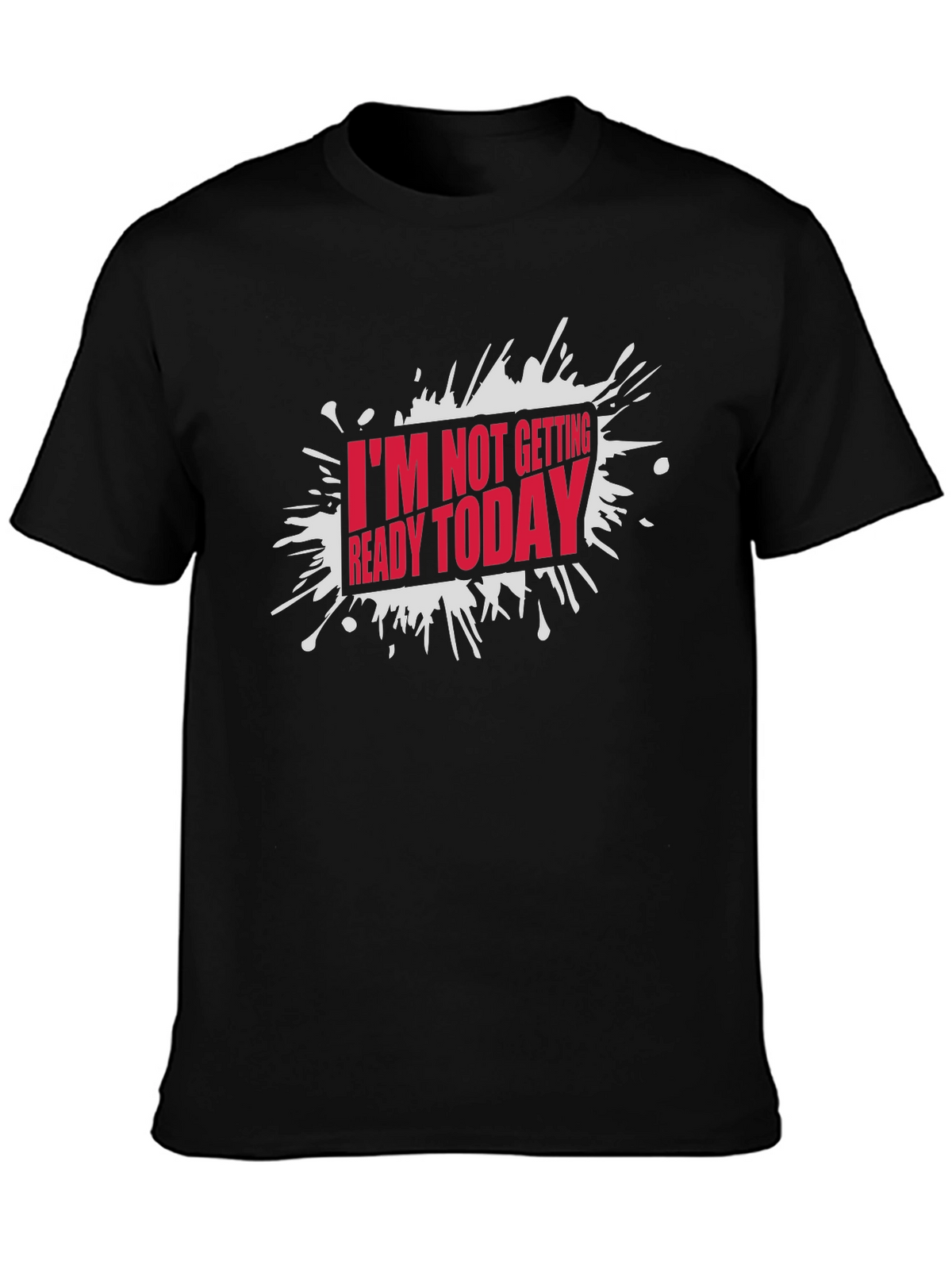 Funny Im Not Getting Ready Today Graphic T-Shirt