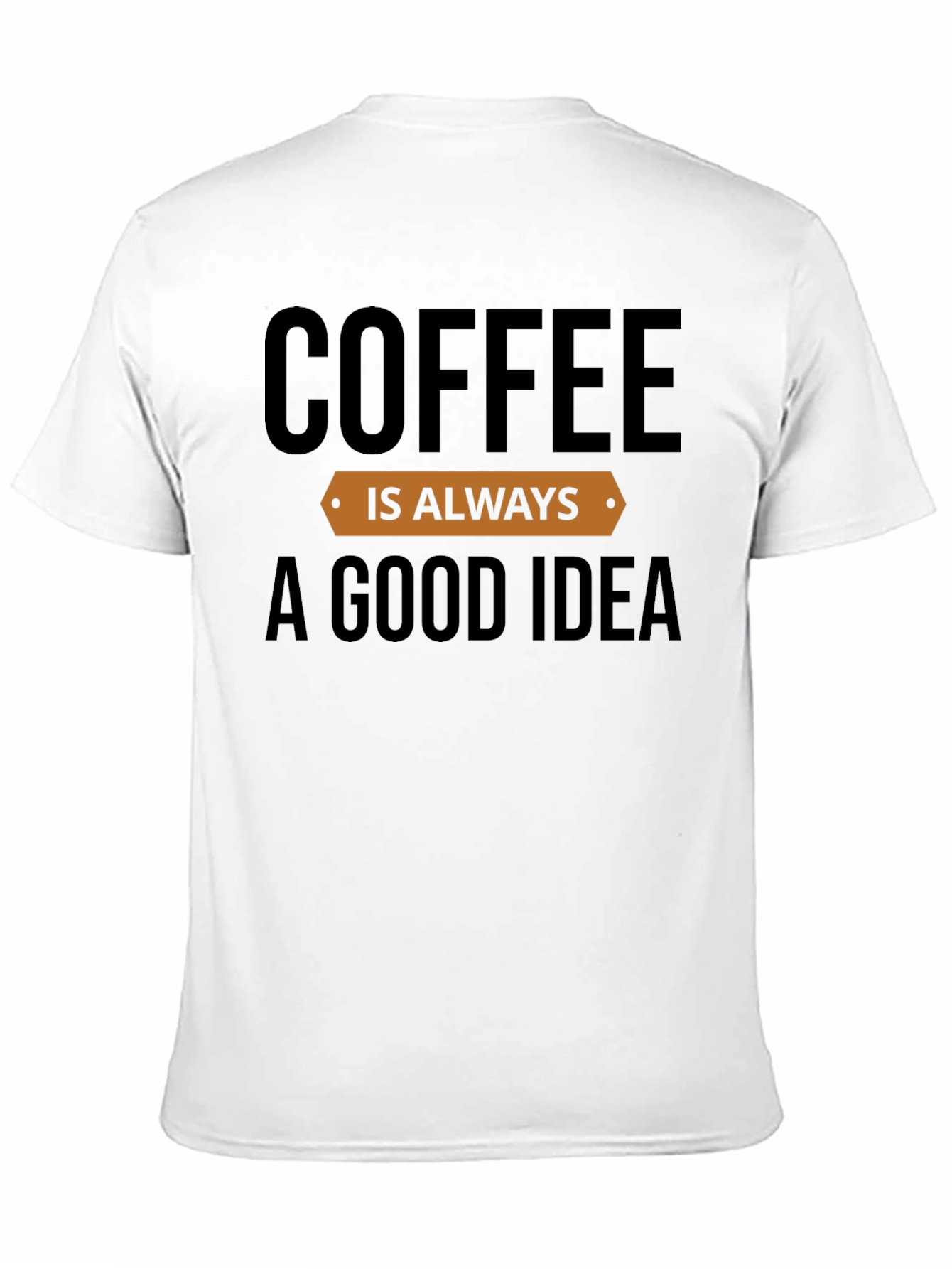 Coffee is Always a Good Idea T-Shirt