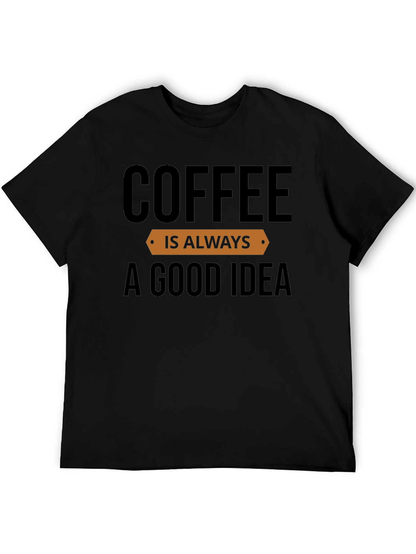 Coffee is Always a Good Idea T-Shirt