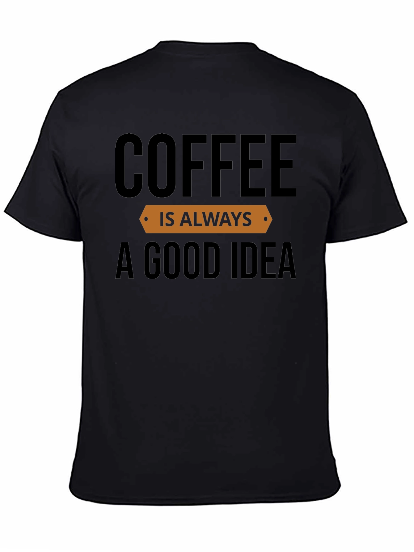 Coffee is Always a Good Idea T-Shirt