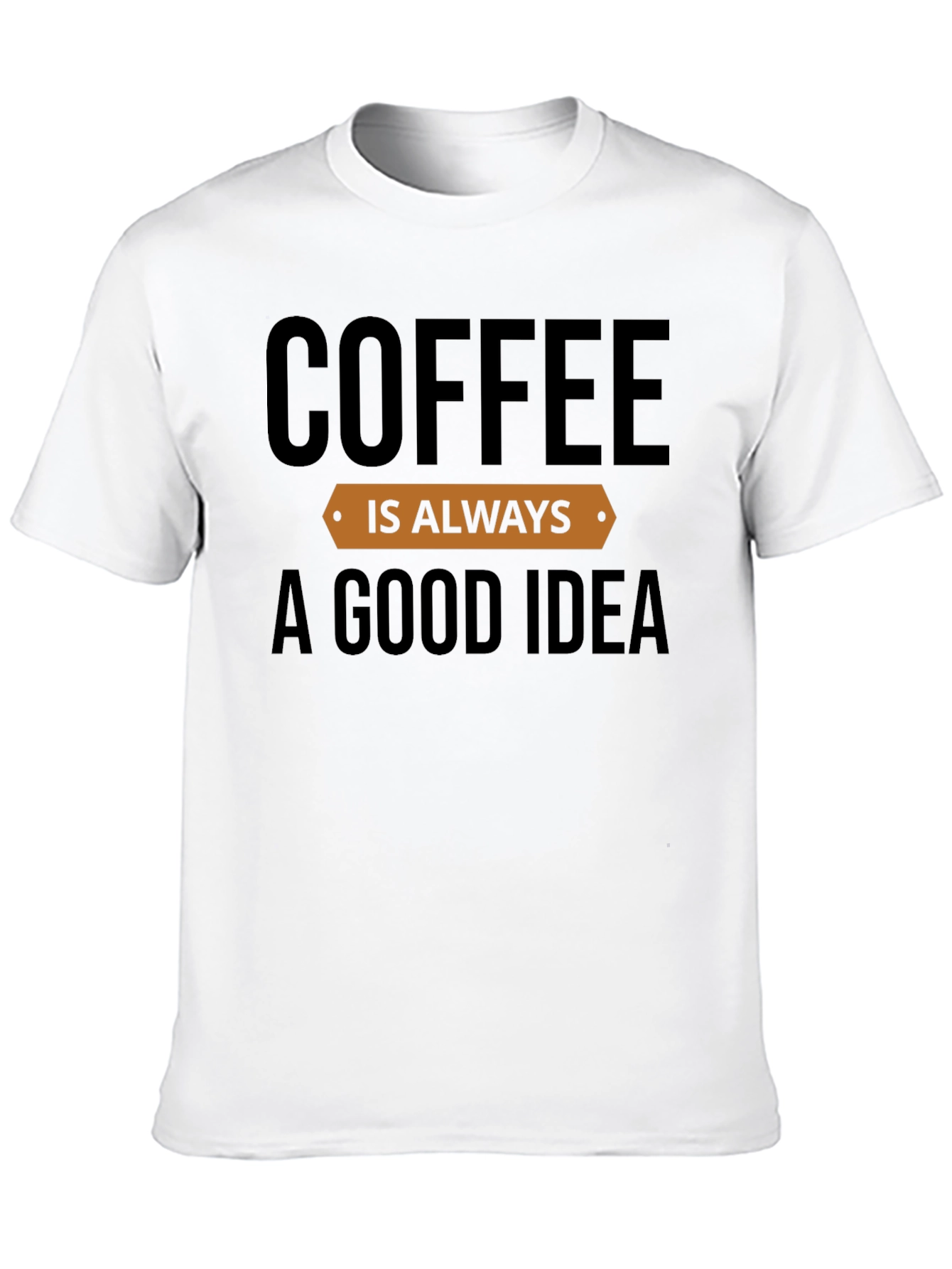 Coffee is Always a Good Idea T-Shirt