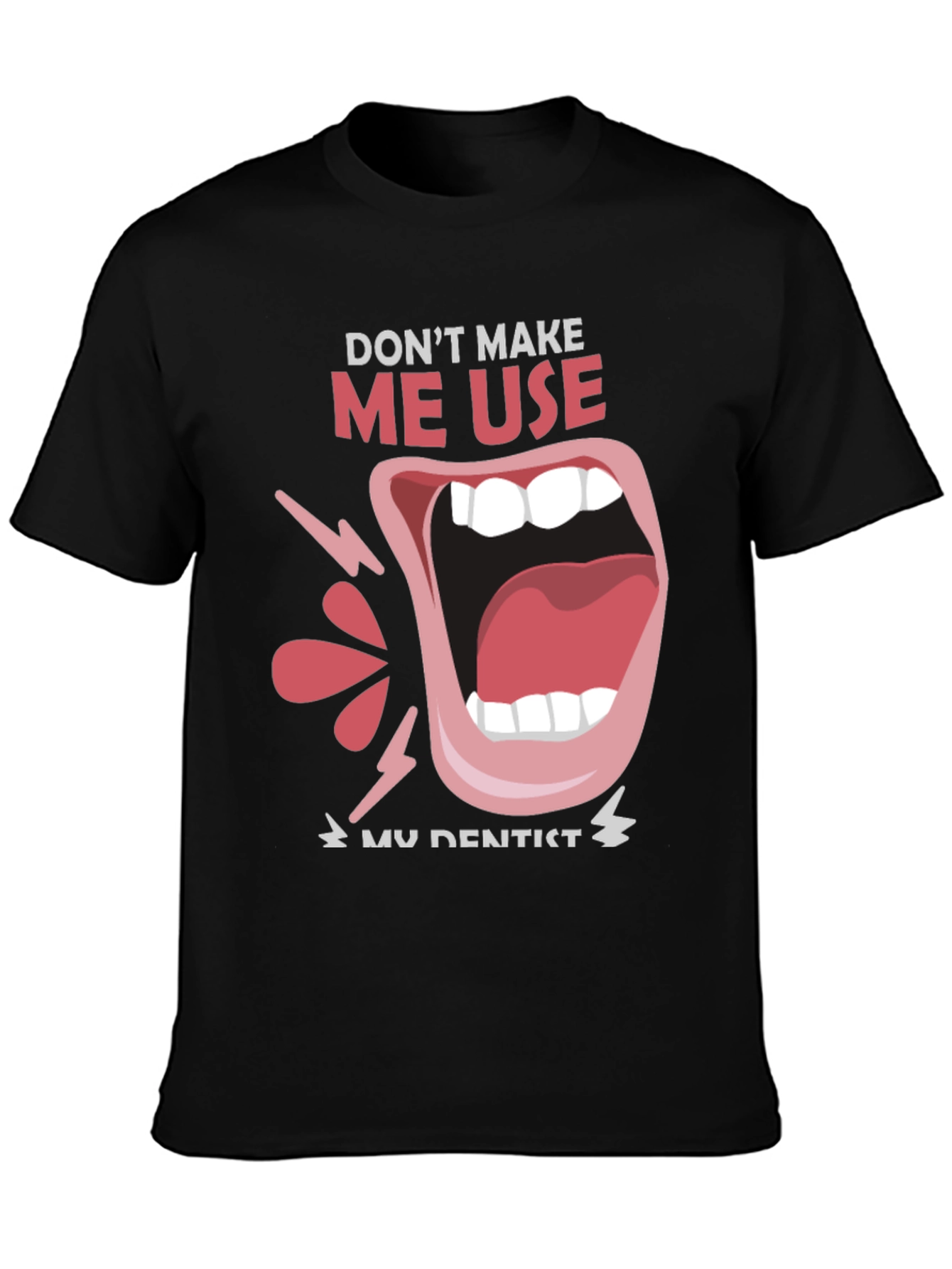 Dont Make Me Use My Dentist Black Tee