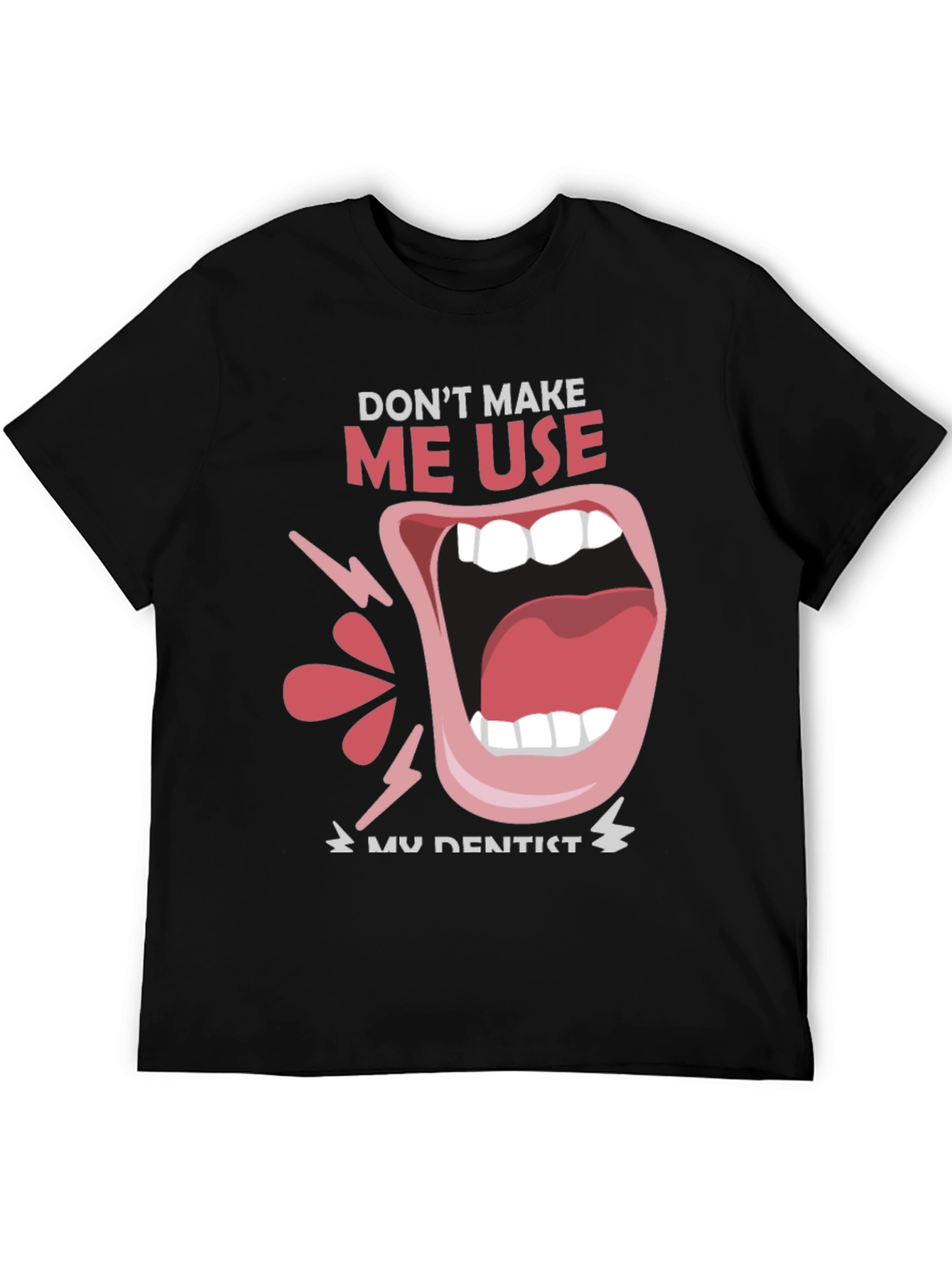 Dont Make Me Use My Dentist Black Tee