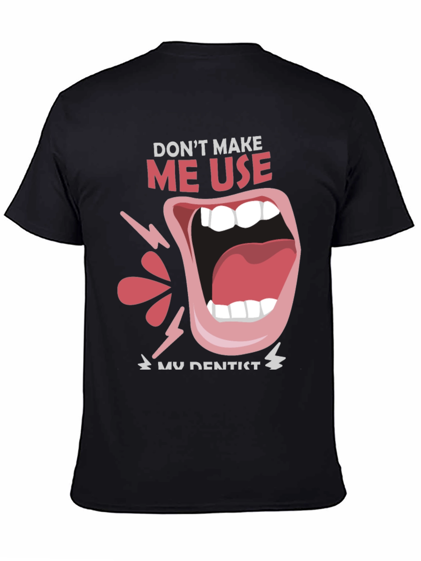 Dont Make Me Use My Dentist Black Tee