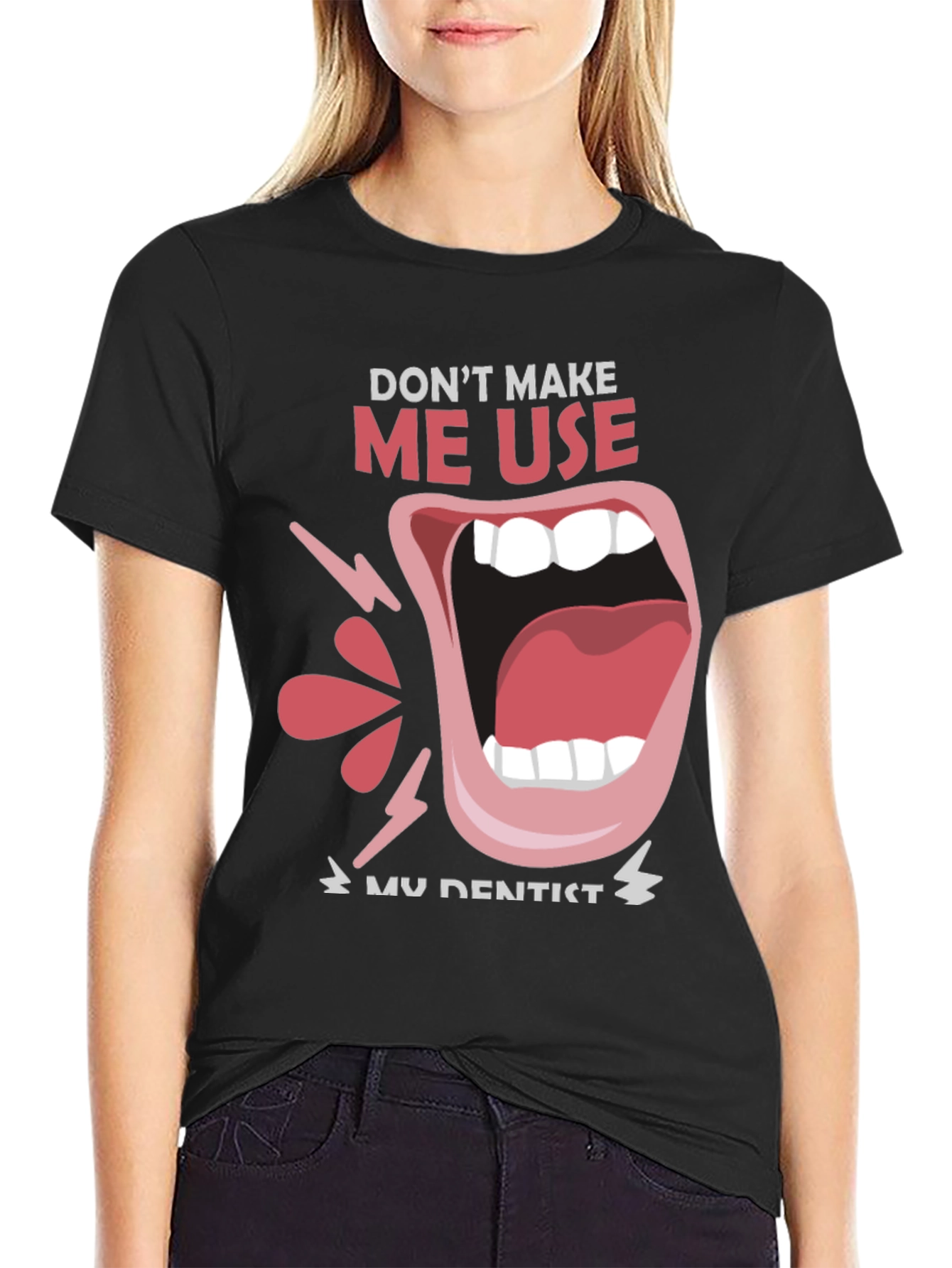 Dont Make Me Use My Dentist Black Tee
