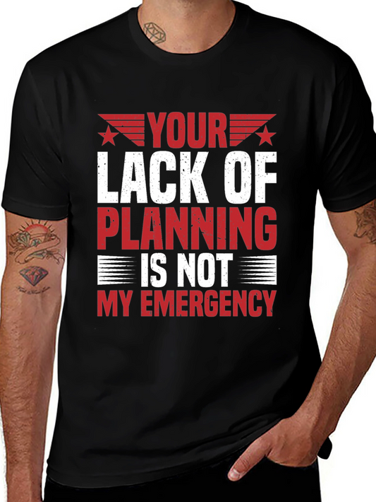 Your Lack of Planning T-Shirt - Funny Sarcastic Tee