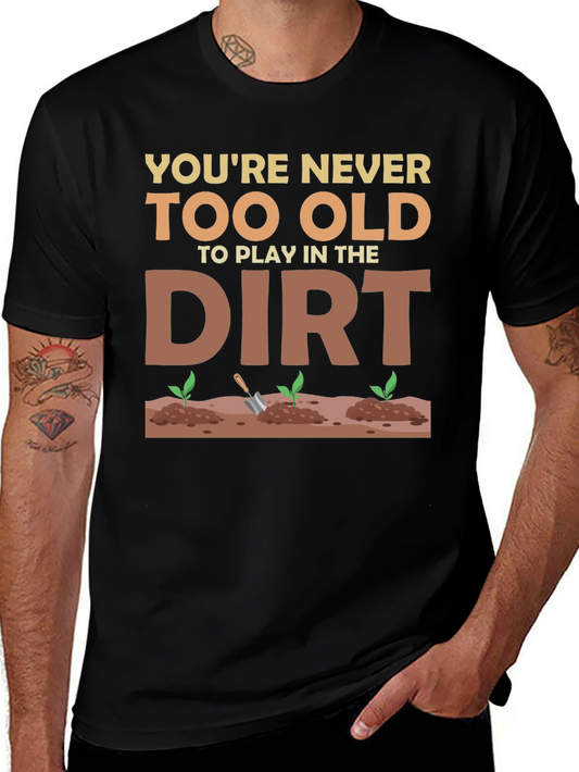 Youre Never Too Old To Play In The Dirt T-Shirt
