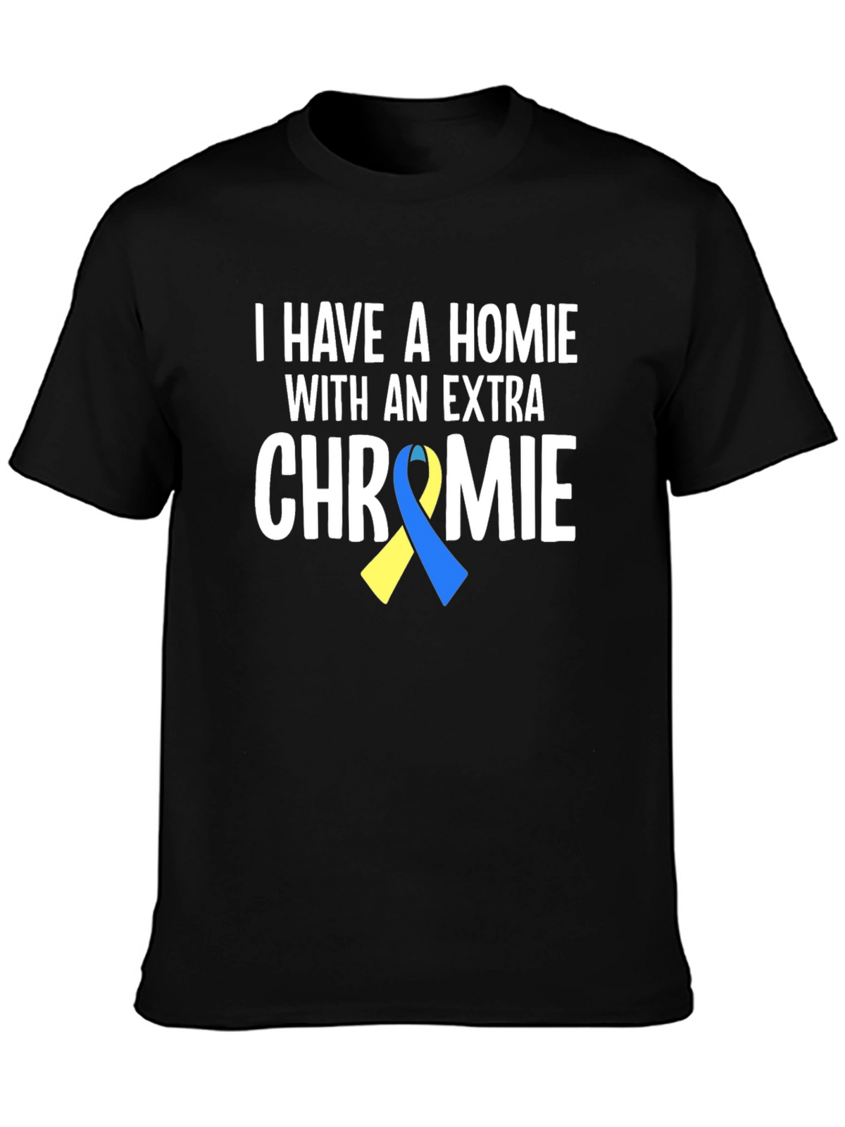 I Have a Homie With An Extra Chromie T-Shirt