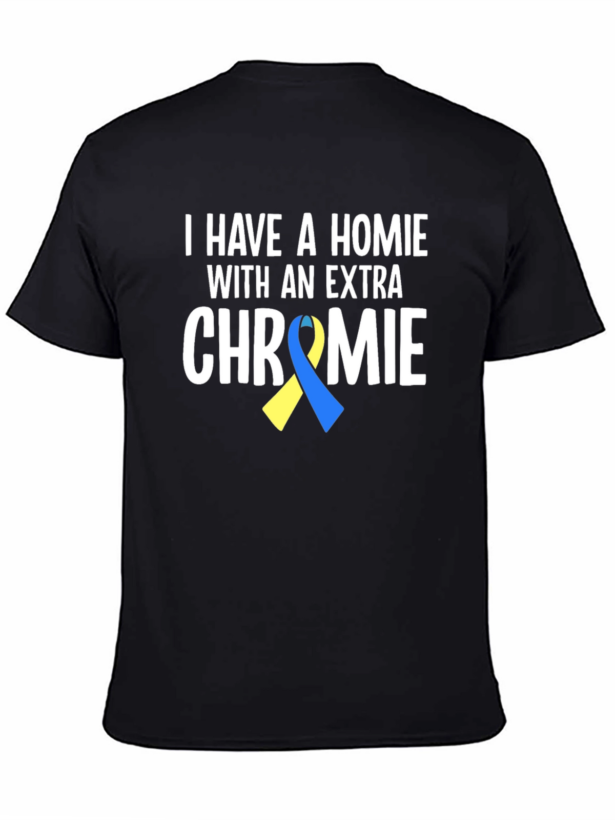I Have a Homie With An Extra Chromie T-Shirt