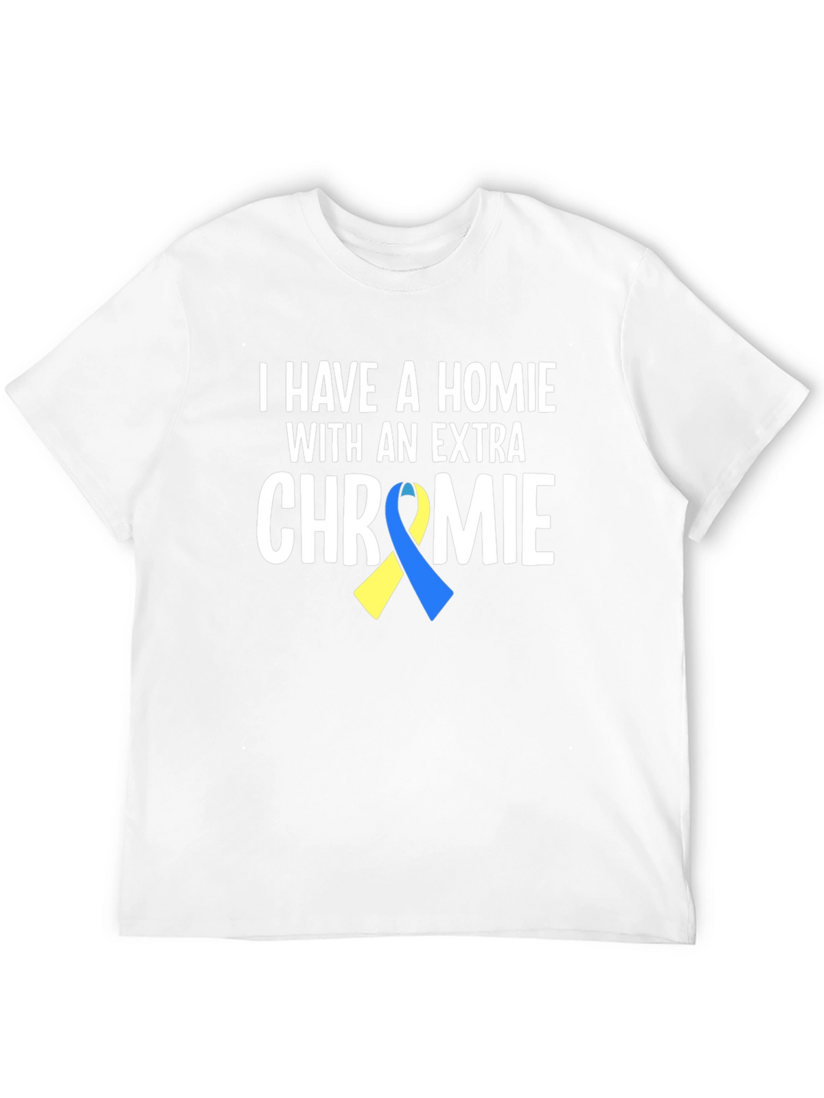 I Have a Homie With An Extra Chromie T-Shirt