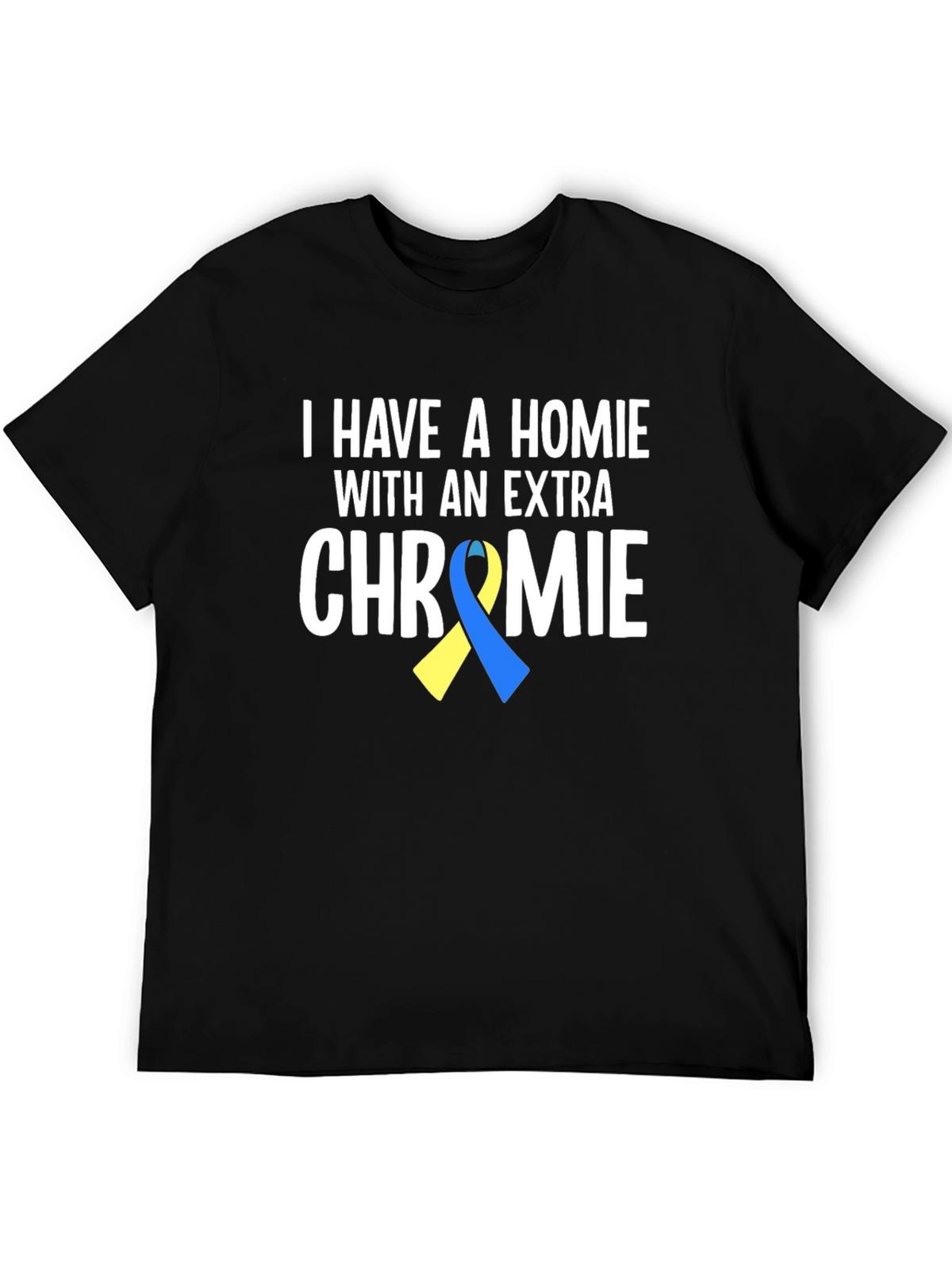 I Have a Homie With An Extra Chromie T-Shirt