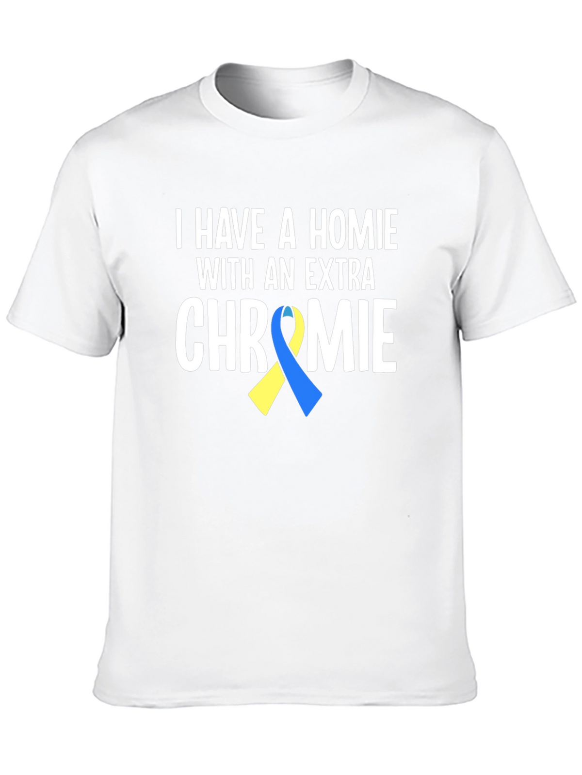I Have a Homie With An Extra Chromie T-Shirt