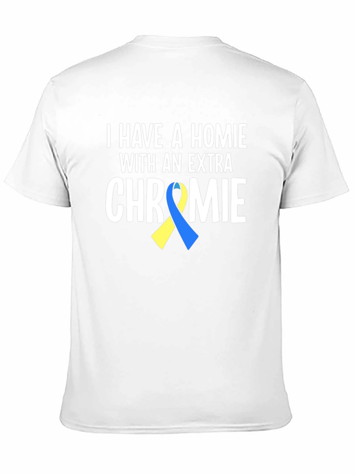 I Have a Homie With An Extra Chromie T-Shirt