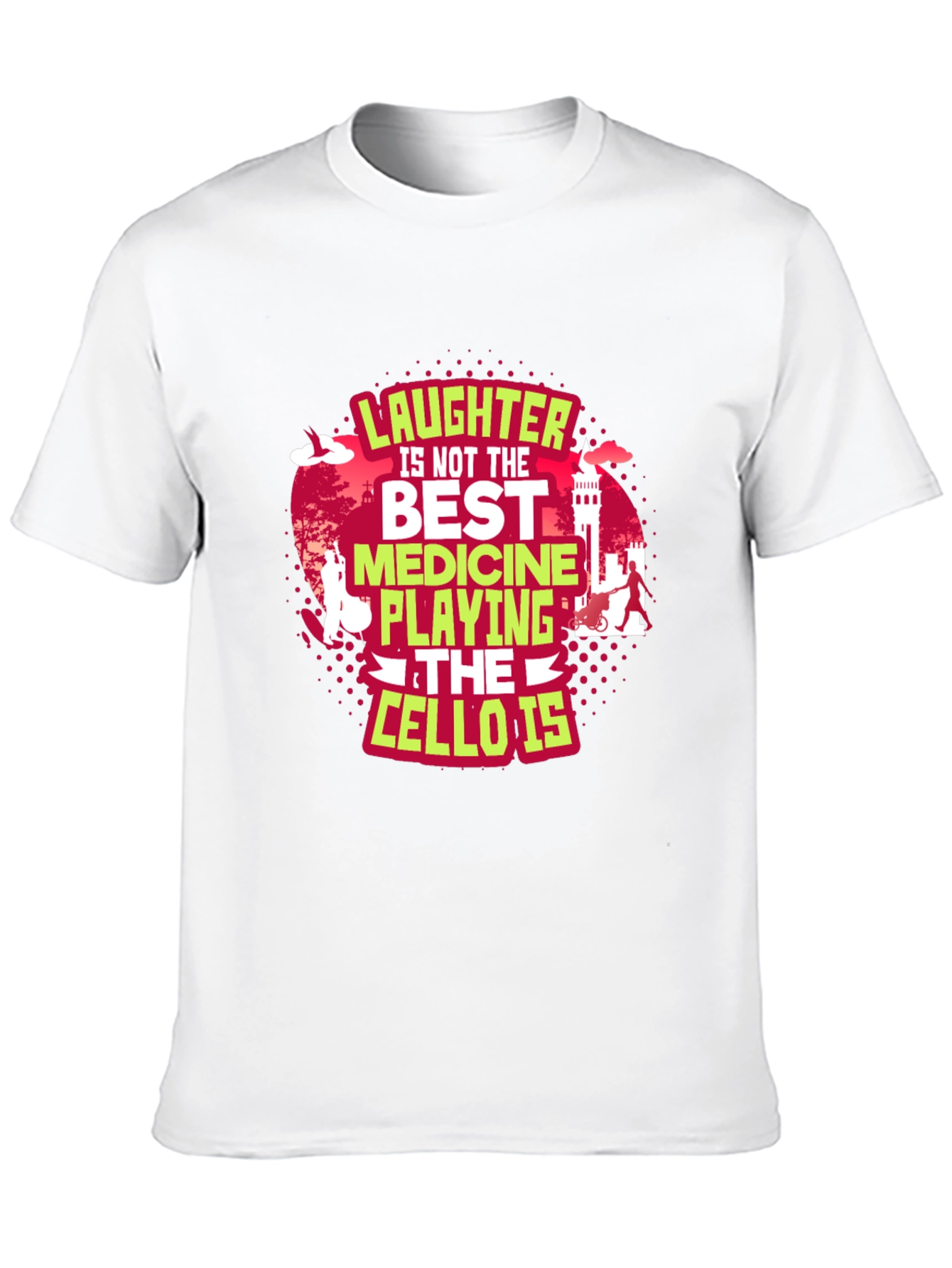 Cello Player T-Shirt: Laughter Is Not The Best Medicine