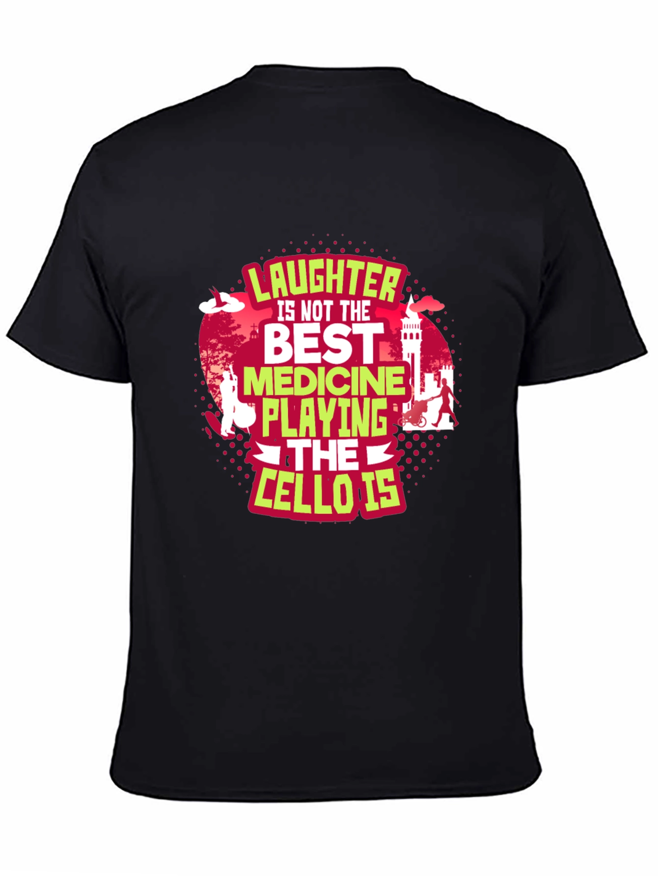 Cello Player T-Shirt: Laughter Is Not The Best Medicine
