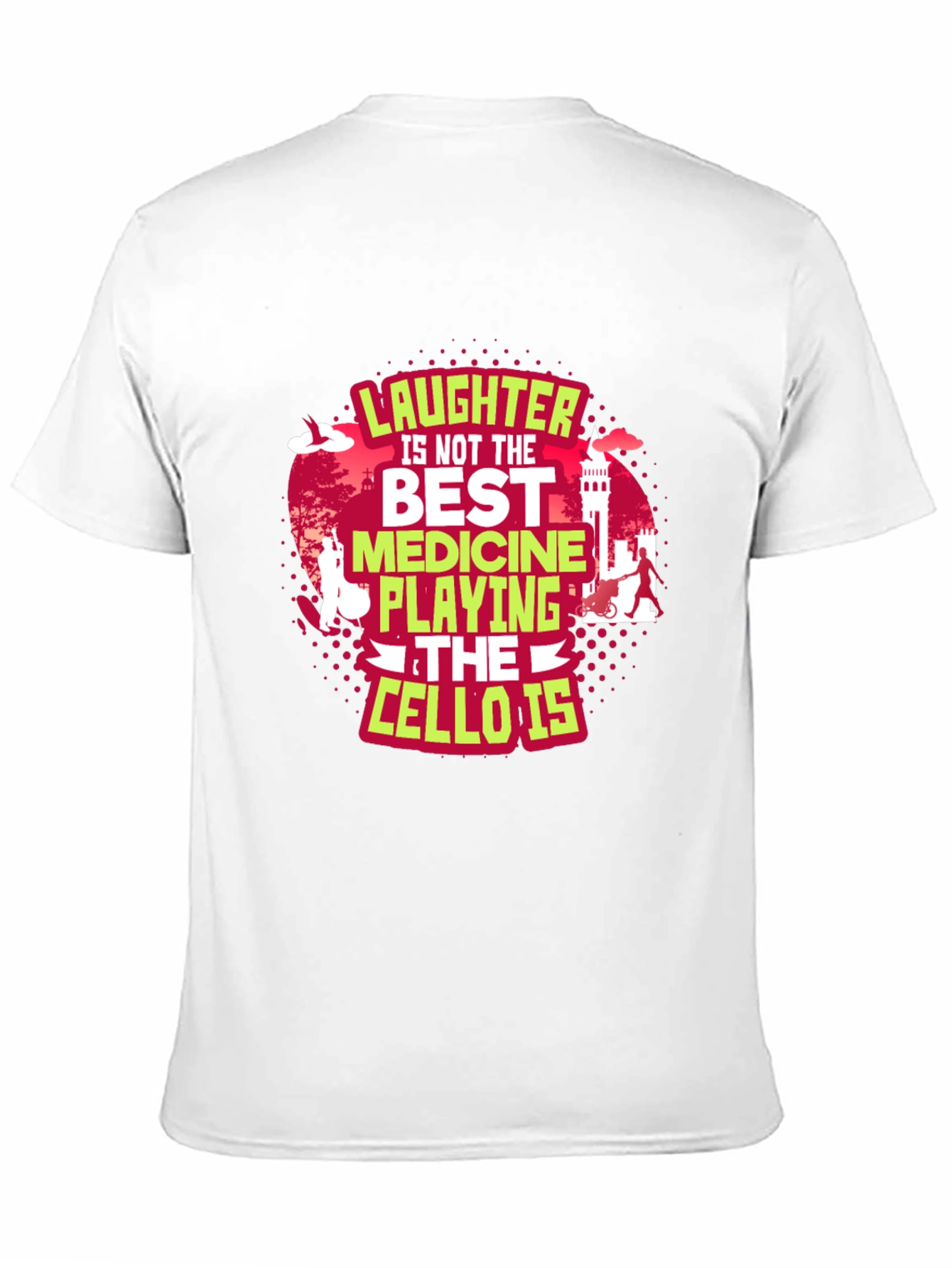 Cello Player T-Shirt: Laughter Is Not The Best Medicine
