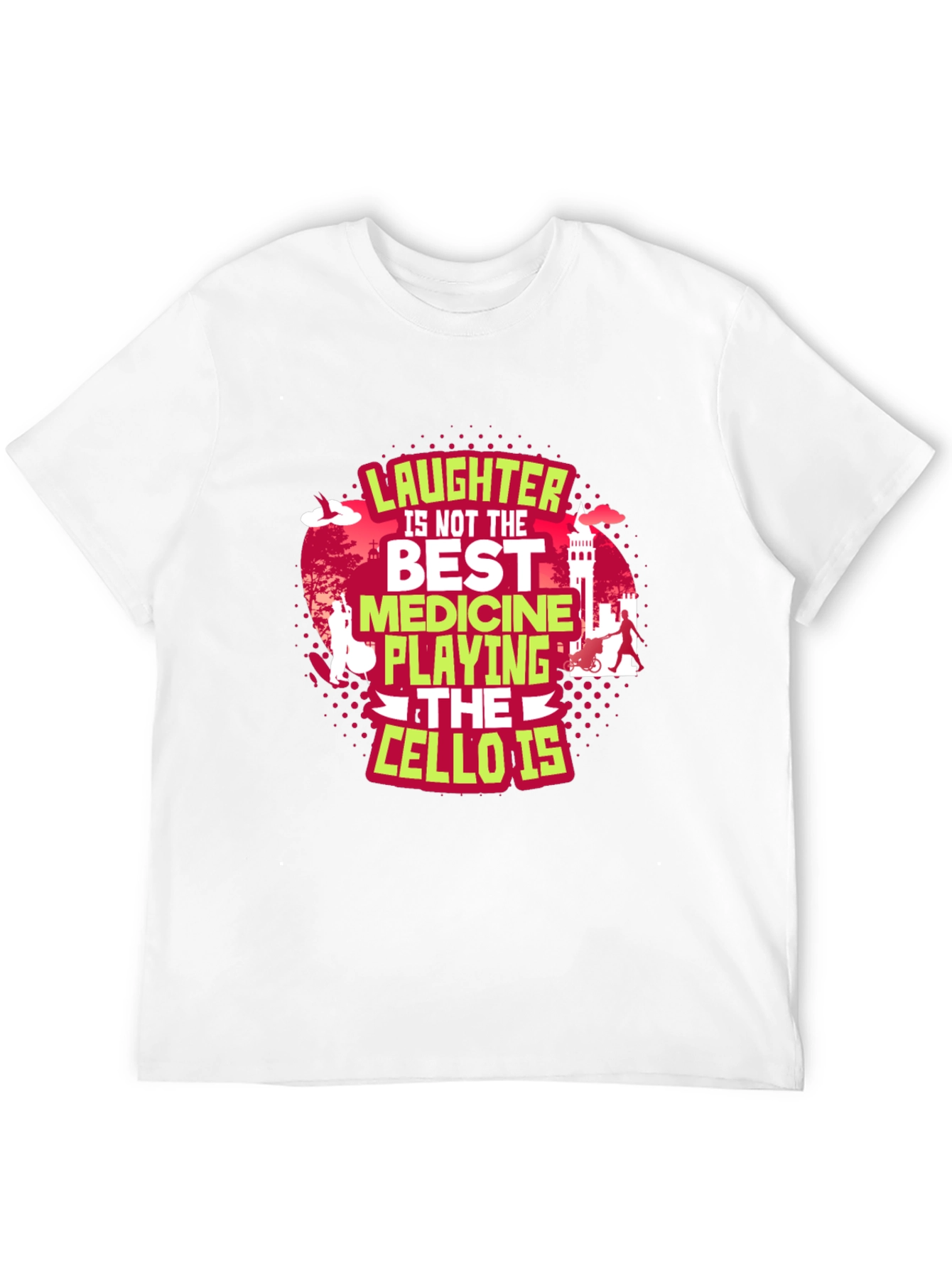 Cello Player T-Shirt: Laughter Is Not The Best Medicine