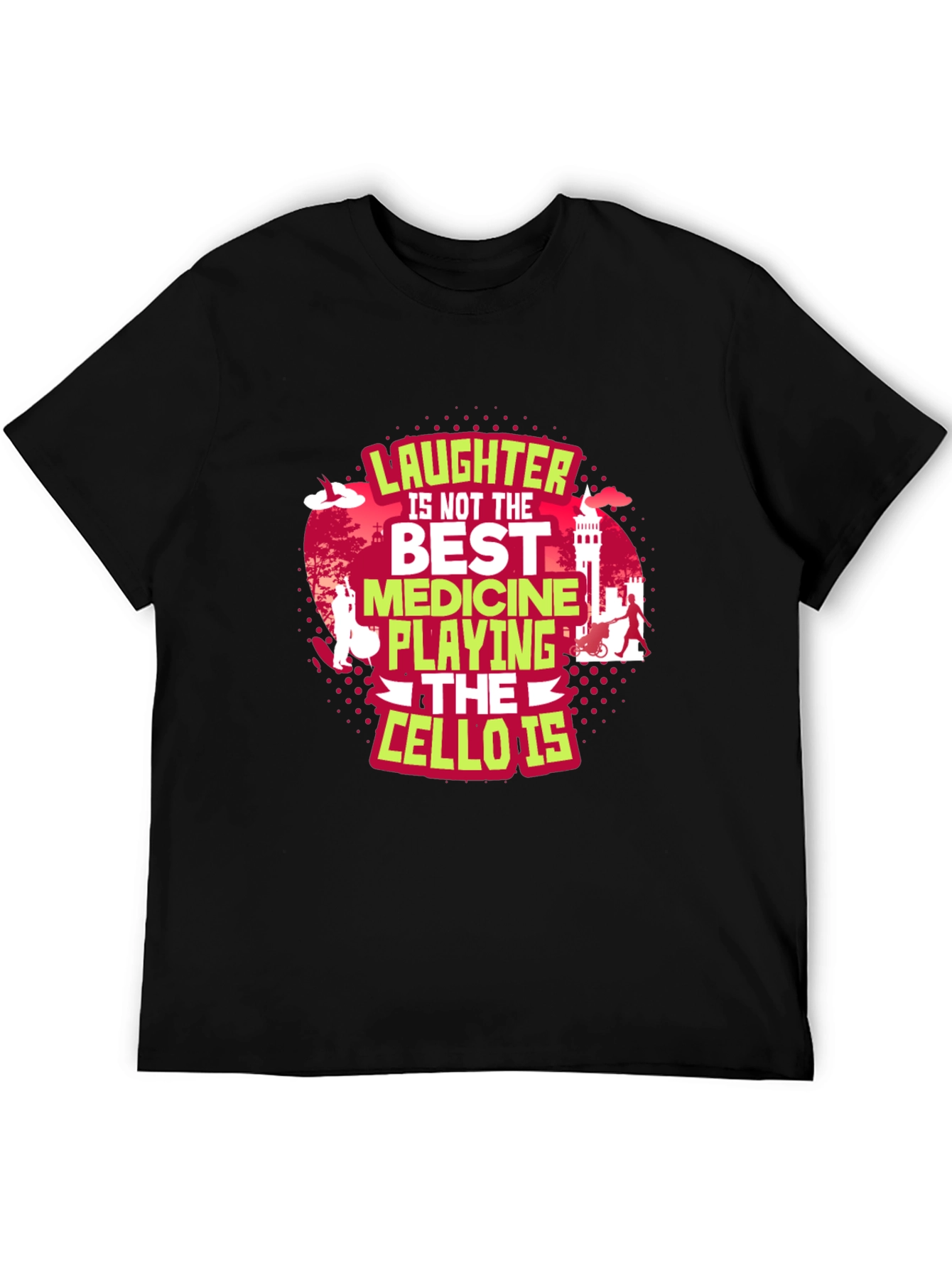 Cello Player T-Shirt: Laughter Is Not The Best Medicine