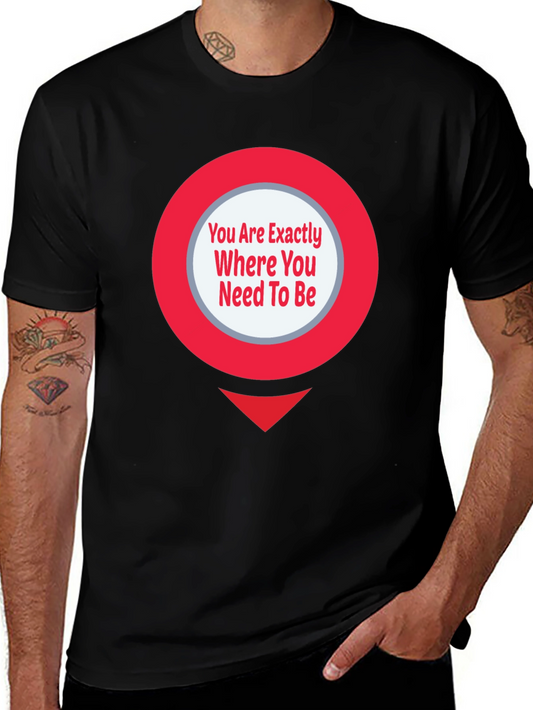 Motivational T-Shirt: You Are Exactly Where You Need To Be