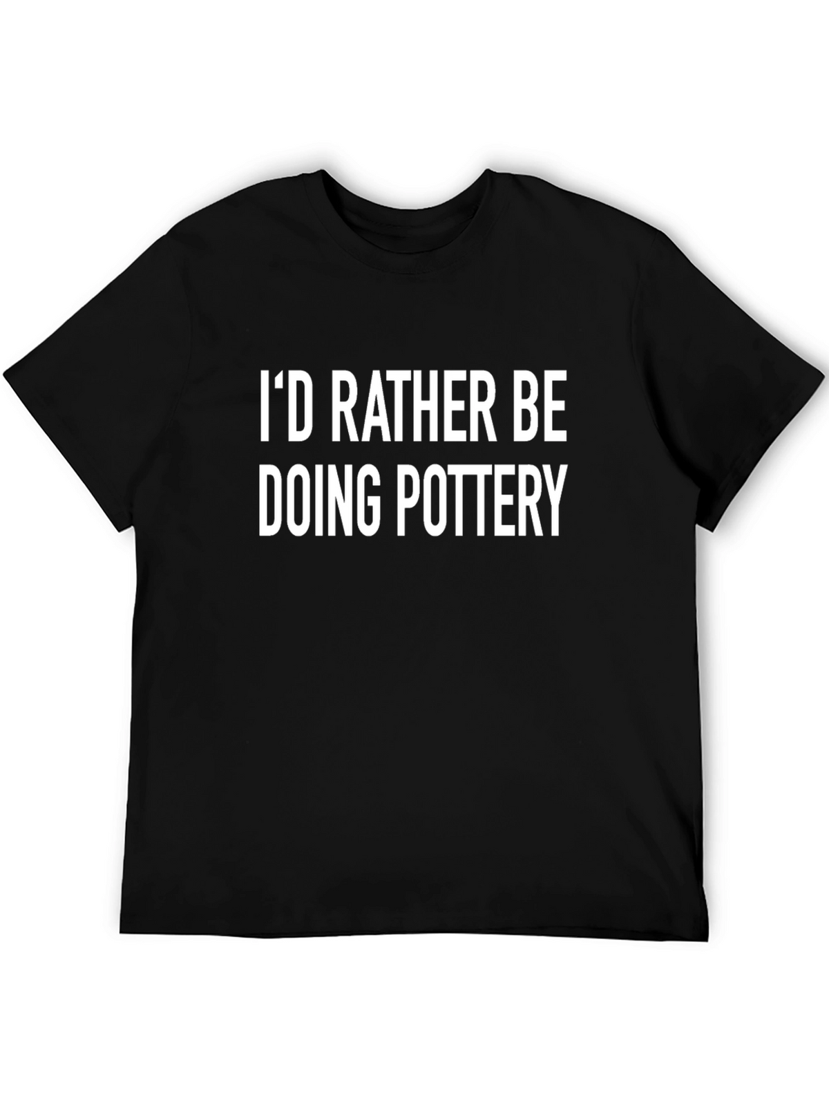 Pottery T-Shirt: Id Rather Be Doing Pottery