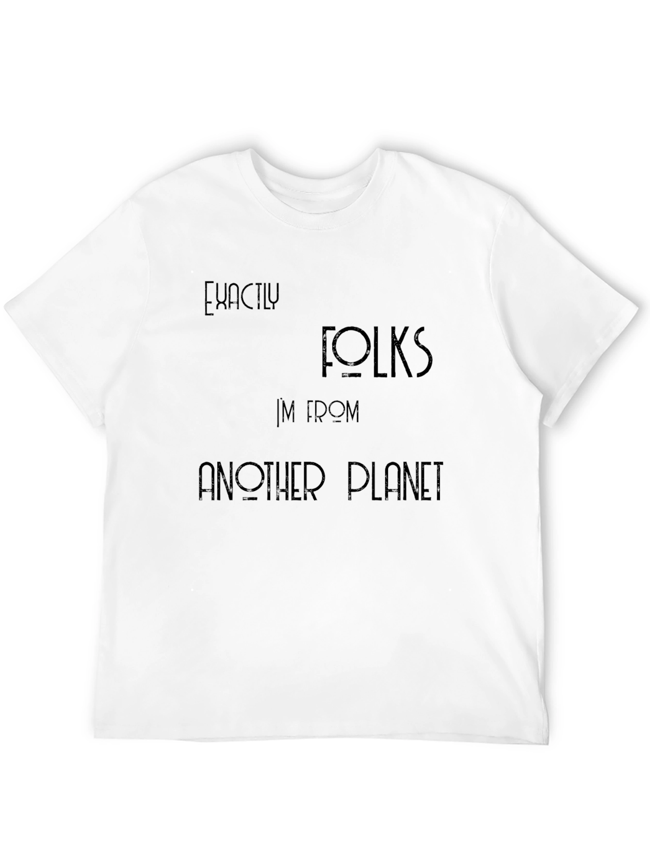 Exactly Folks T-Shirt - Im From Another Planet
