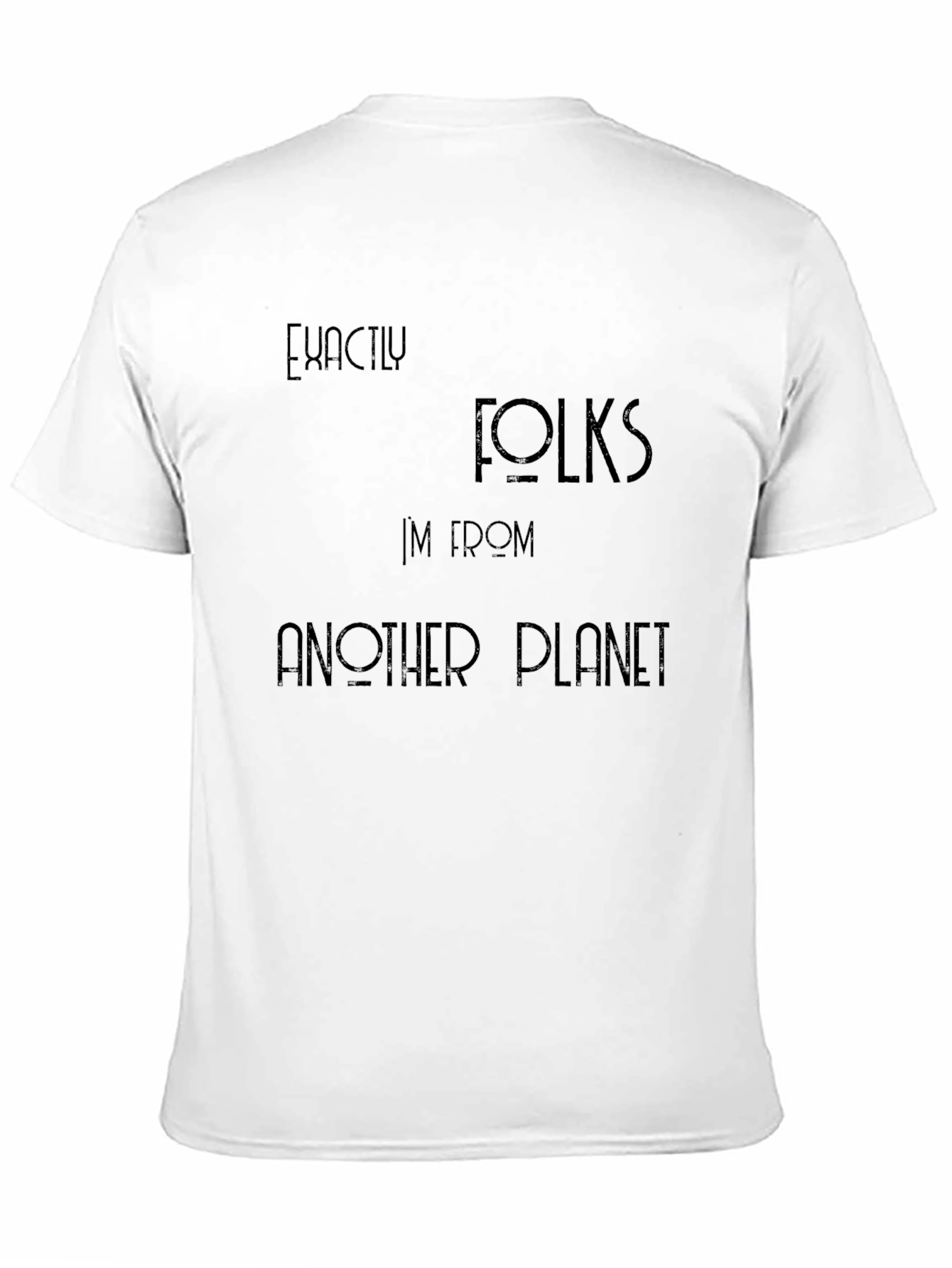 Exactly Folks T-Shirt - Im From Another Planet