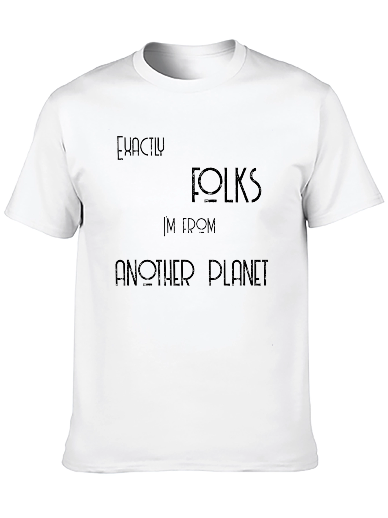 Exactly Folks T-Shirt - Im From Another Planet