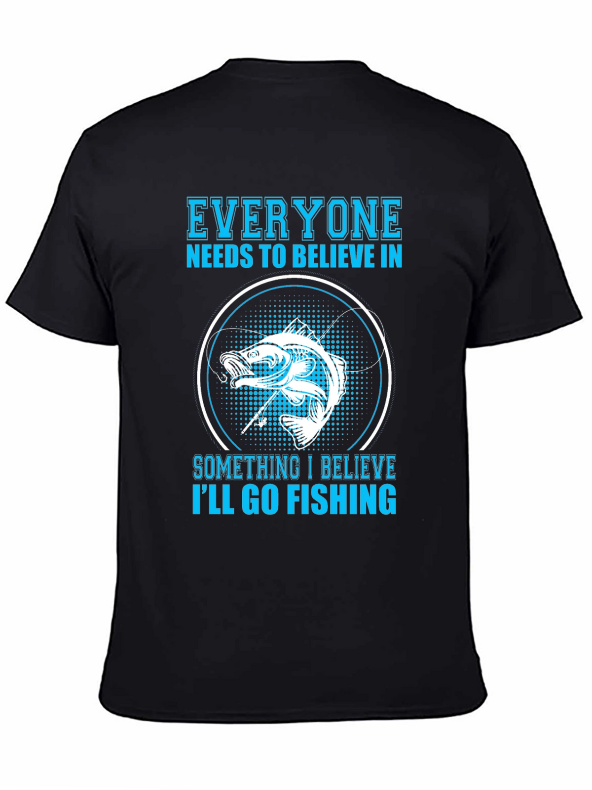 Fishing Belief T-Shirt - Everyone Needs To Believe!