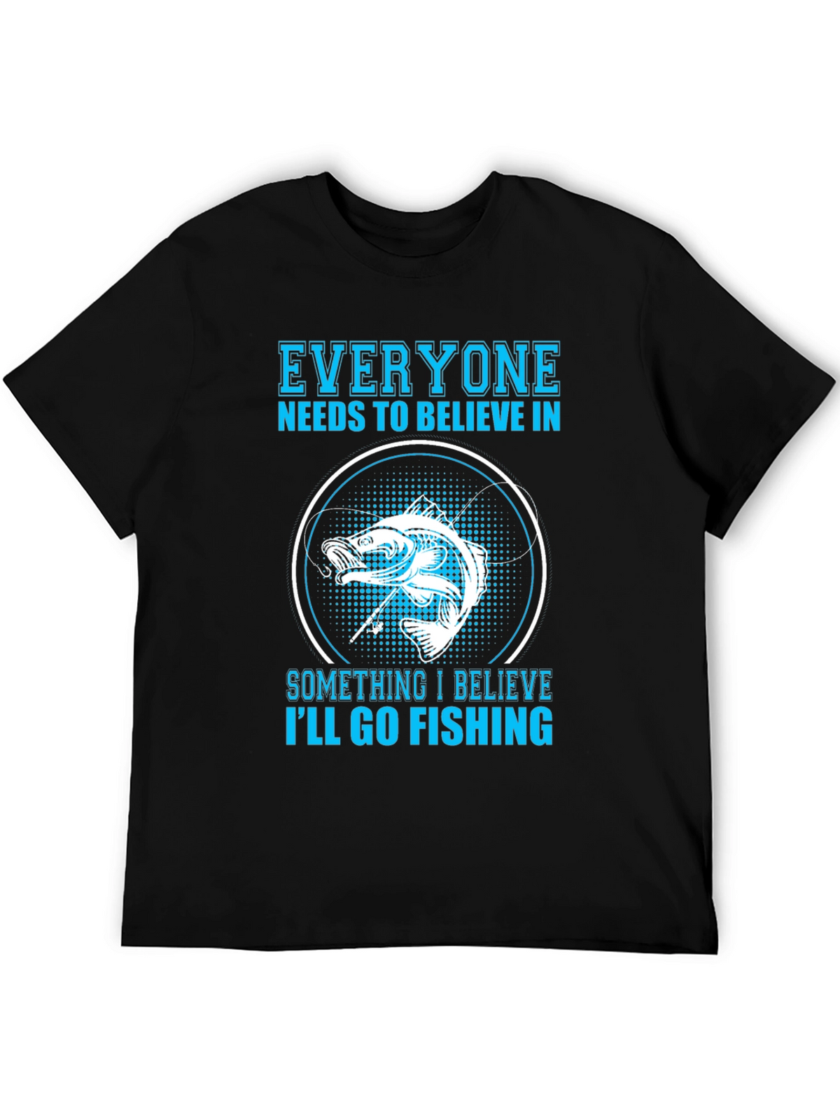 Fishing Belief T-Shirt - Everyone Needs To Believe!