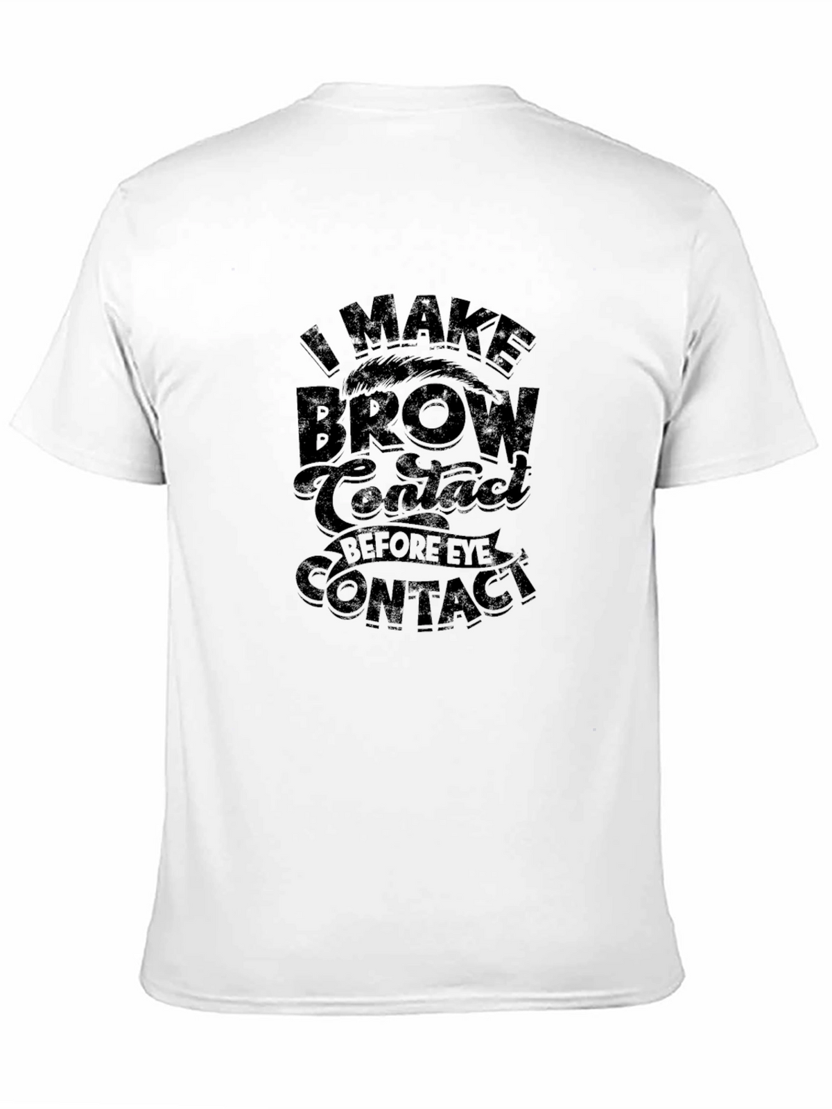 Funny Eyebrow T-Shirt - I Make Brow Contact