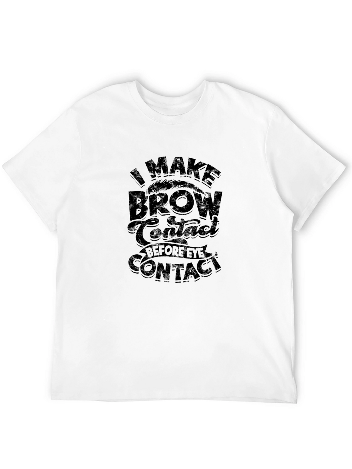 Funny Eyebrow T-Shirt - I Make Brow Contact