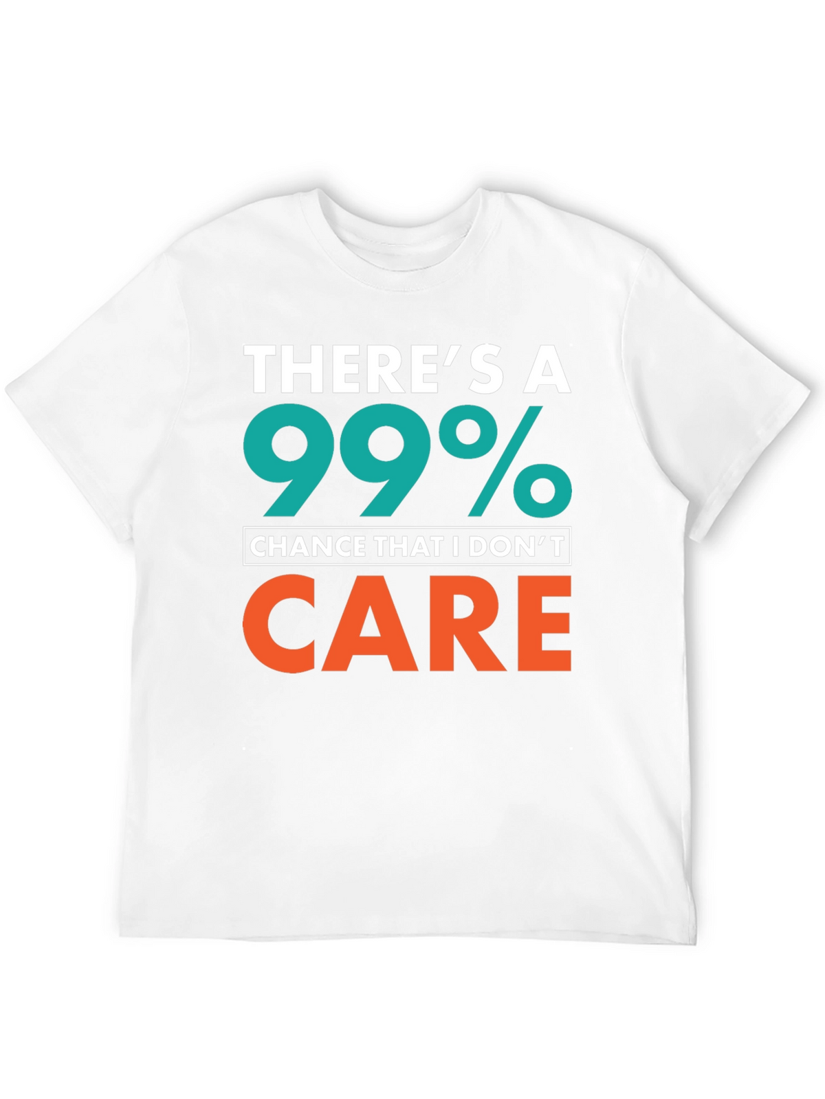 Funny Sarcastic T-Shirt - 99% Chance I Dont Care