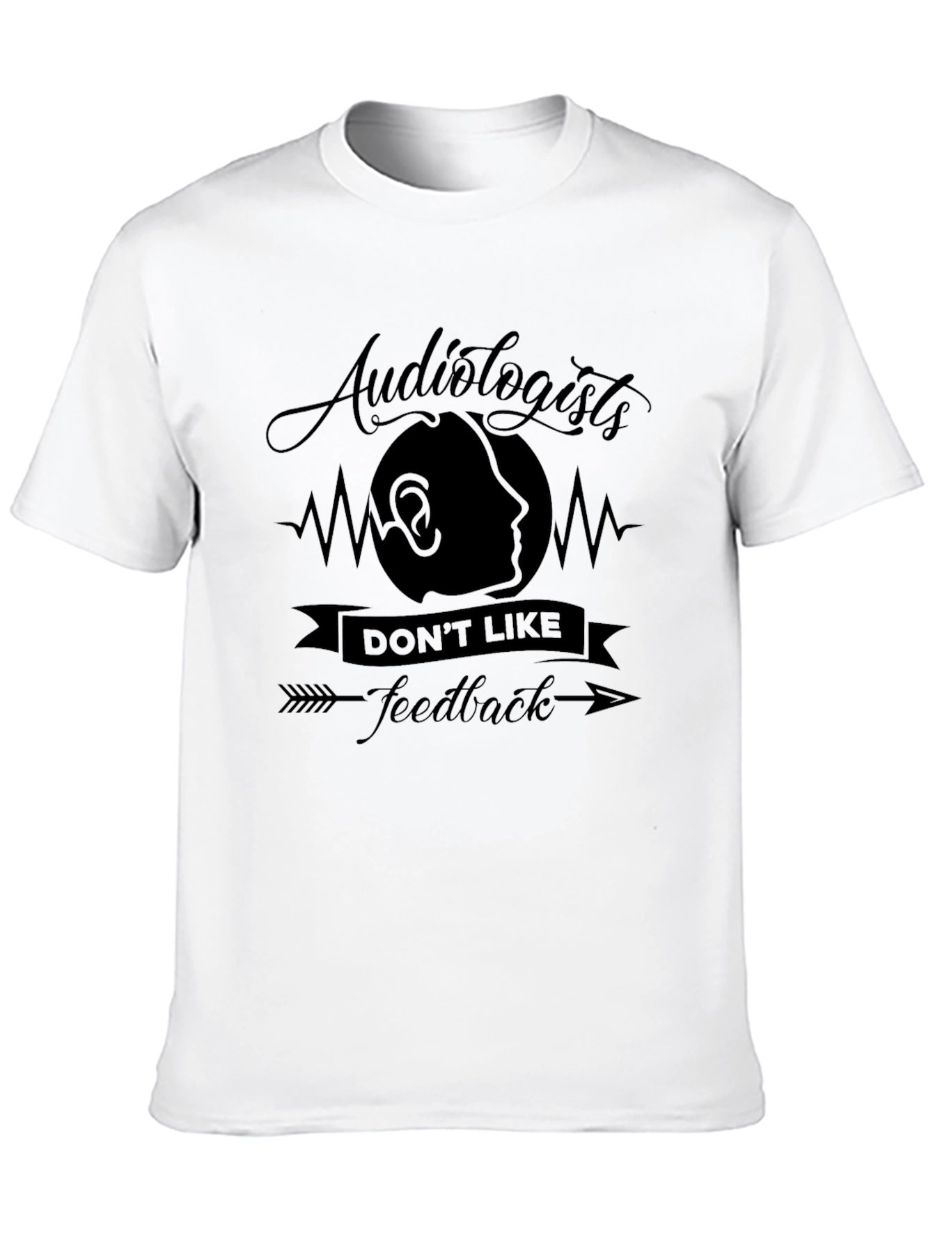 Audiologists Dont Like Feedback T-Shirt