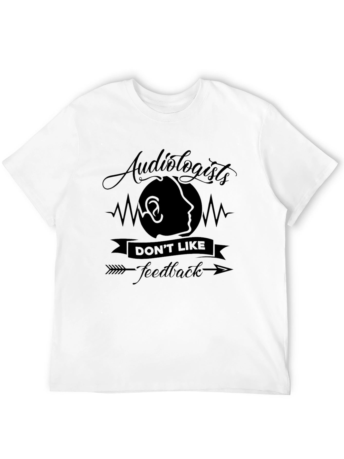 Audiologists Dont Like Feedback T-Shirt