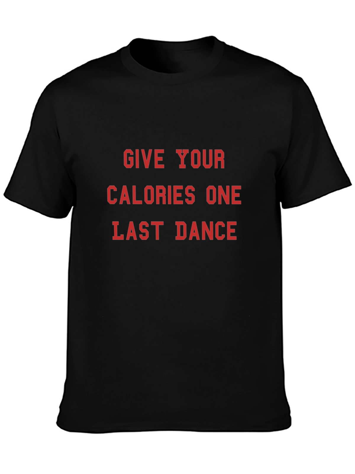 Give Your Calories One Last Dance T-Shirt