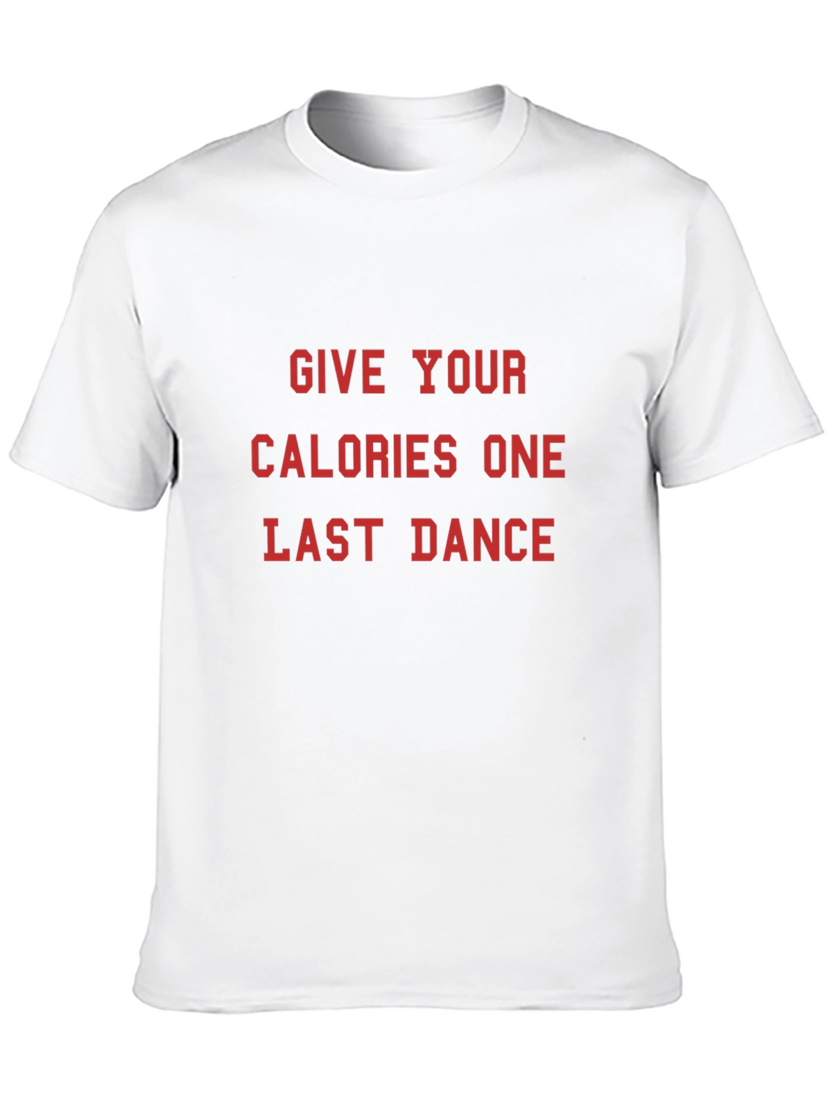 Give Your Calories One Last Dance T-Shirt