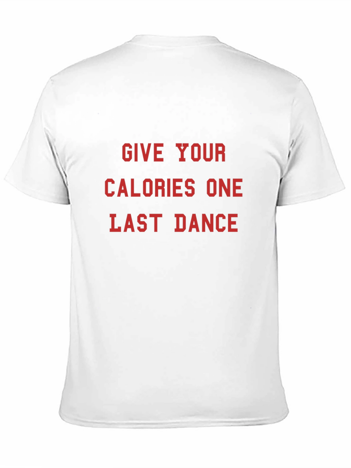 Give Your Calories One Last Dance T-Shirt