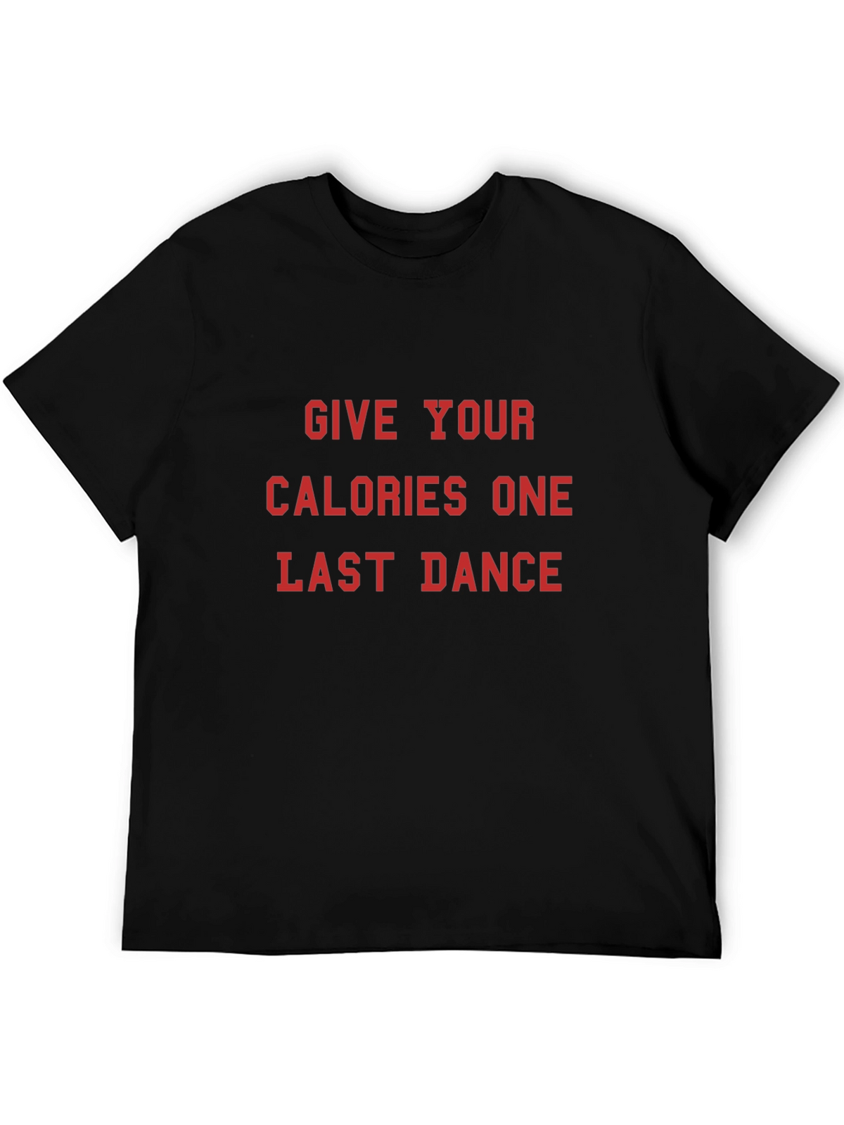 Give Your Calories One Last Dance T-Shirt