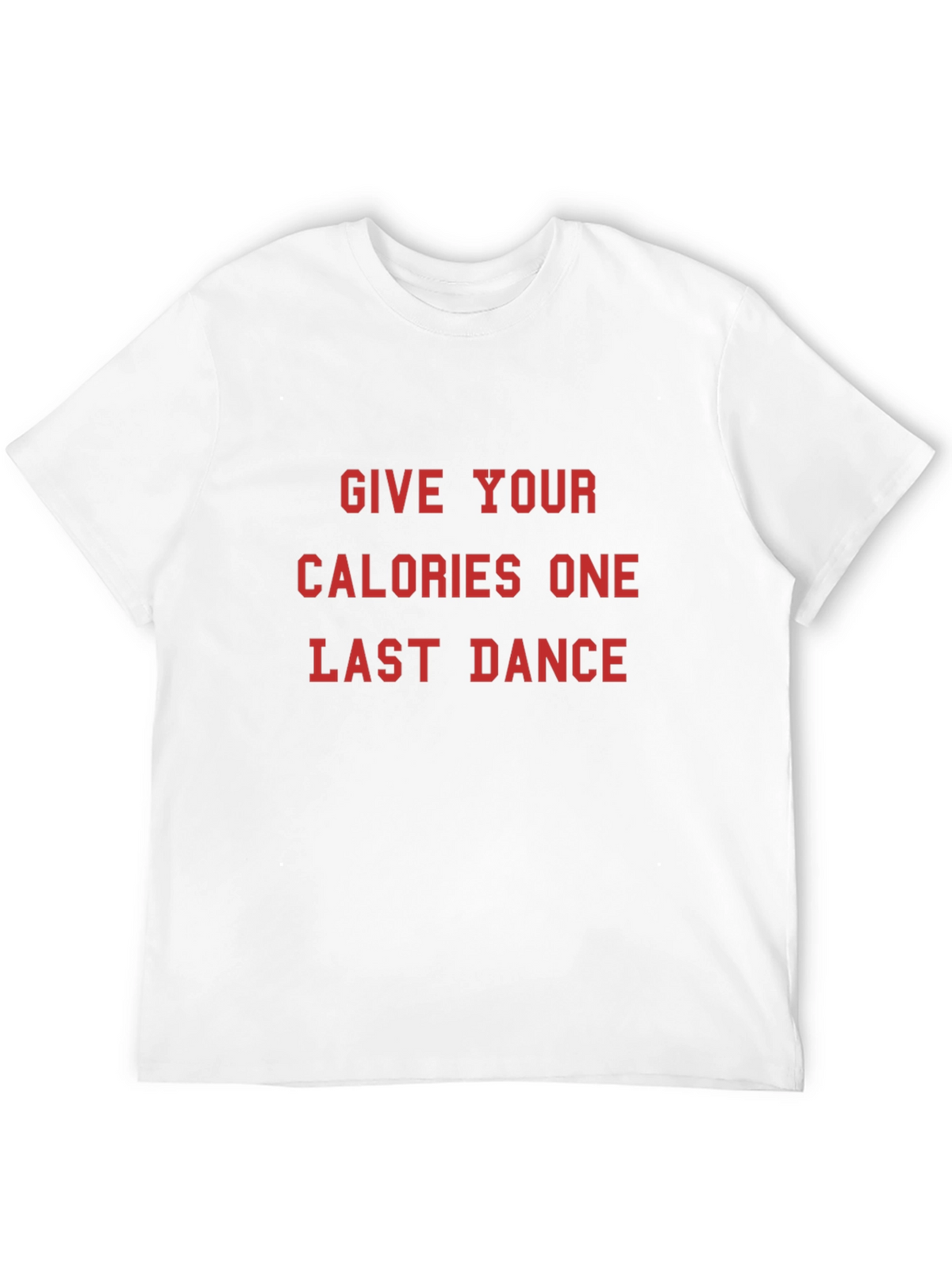 Give Your Calories One Last Dance T-Shirt