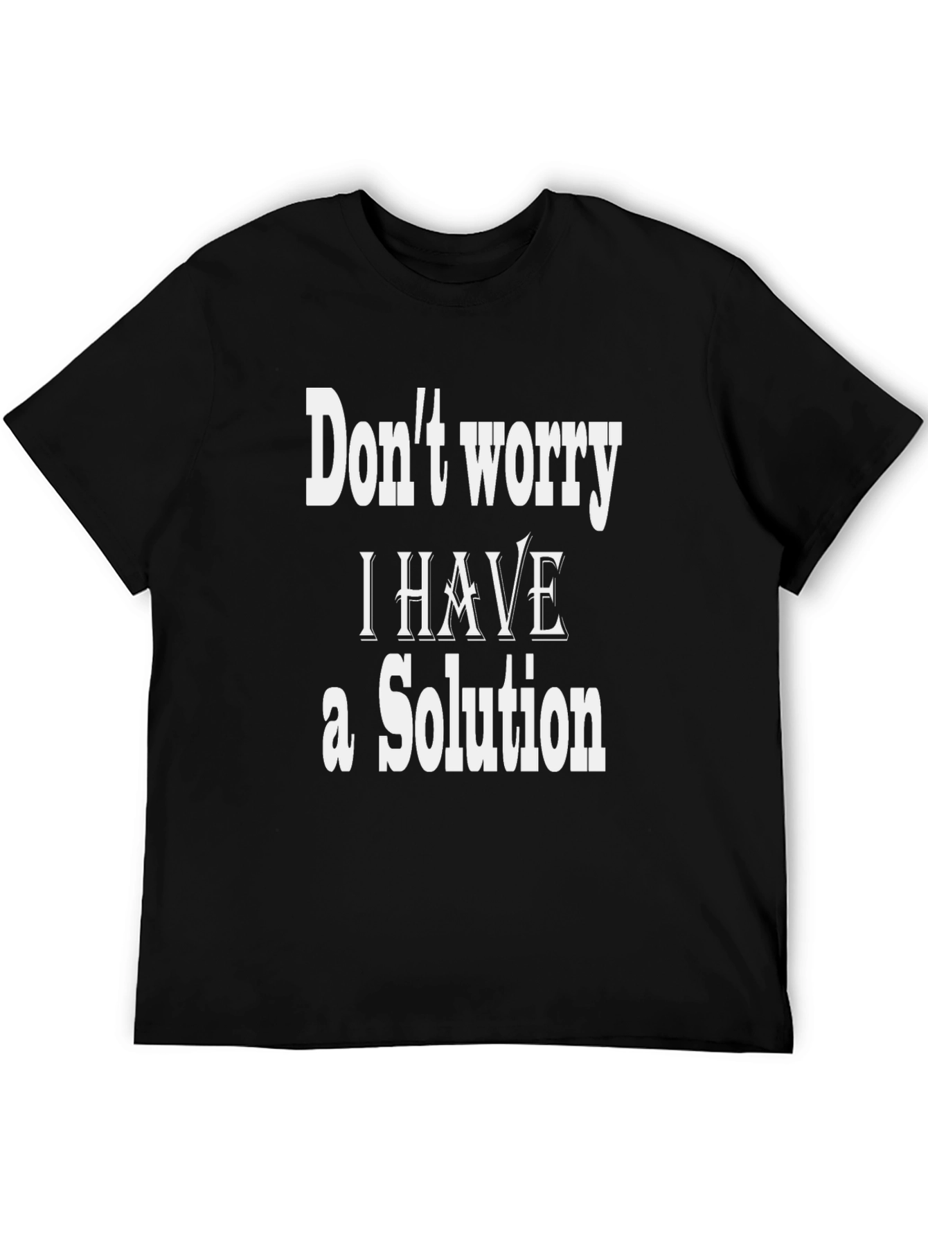 Dont Worry I Have a Solution T-Shirt