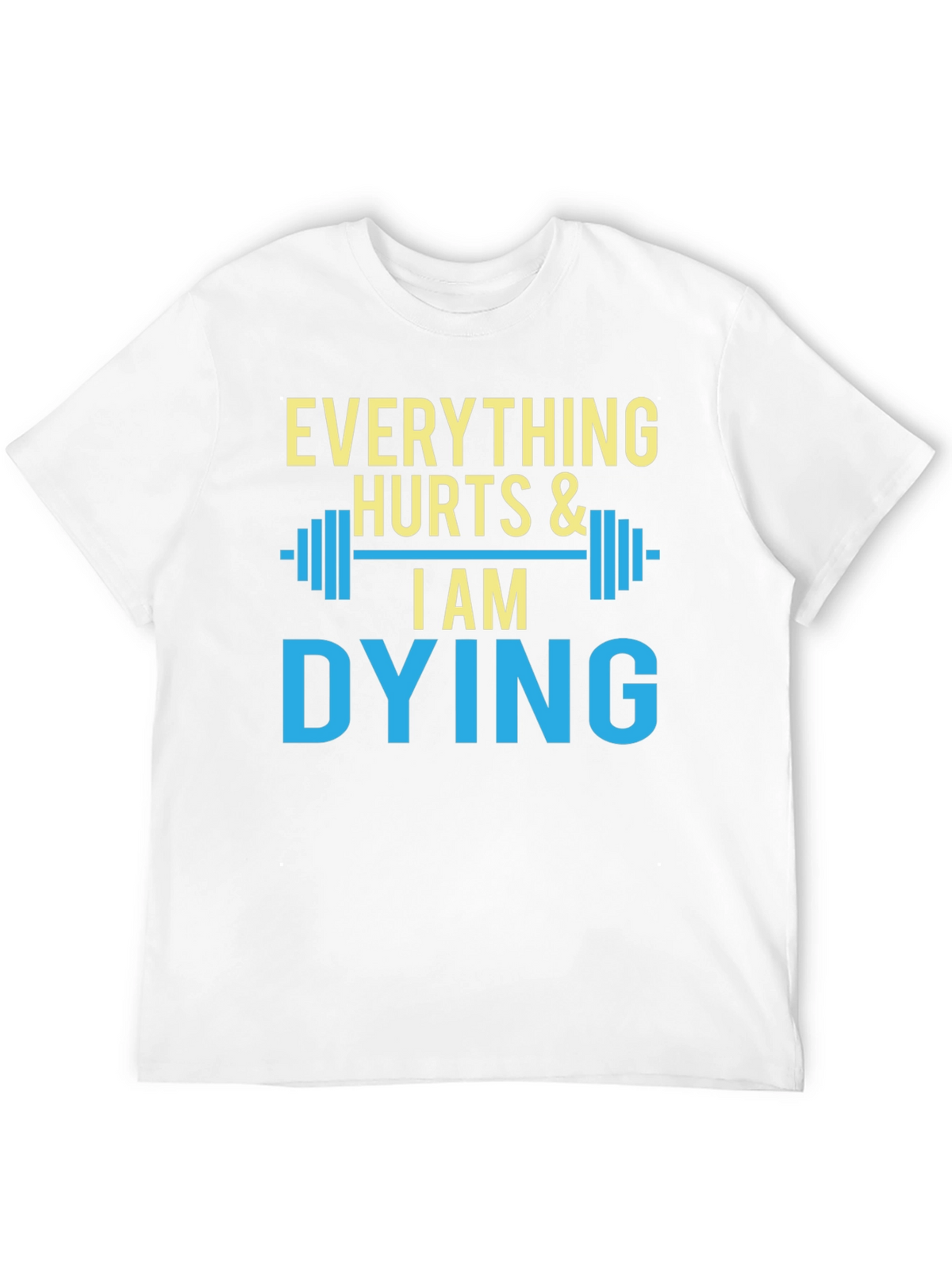 Everything Hurts & I Am Dying Gym T-Shirt