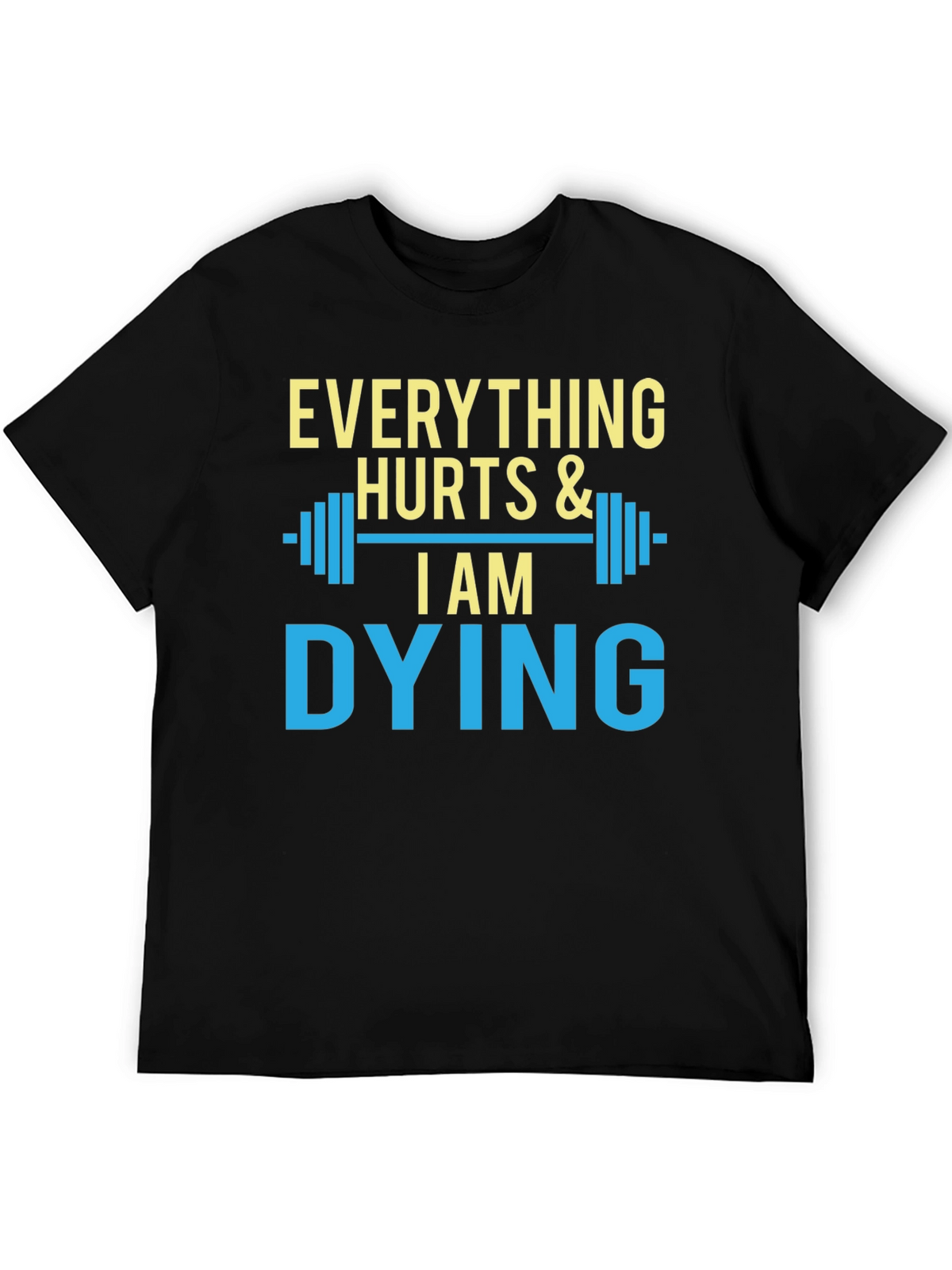 Everything Hurts & I Am Dying Gym T-Shirt