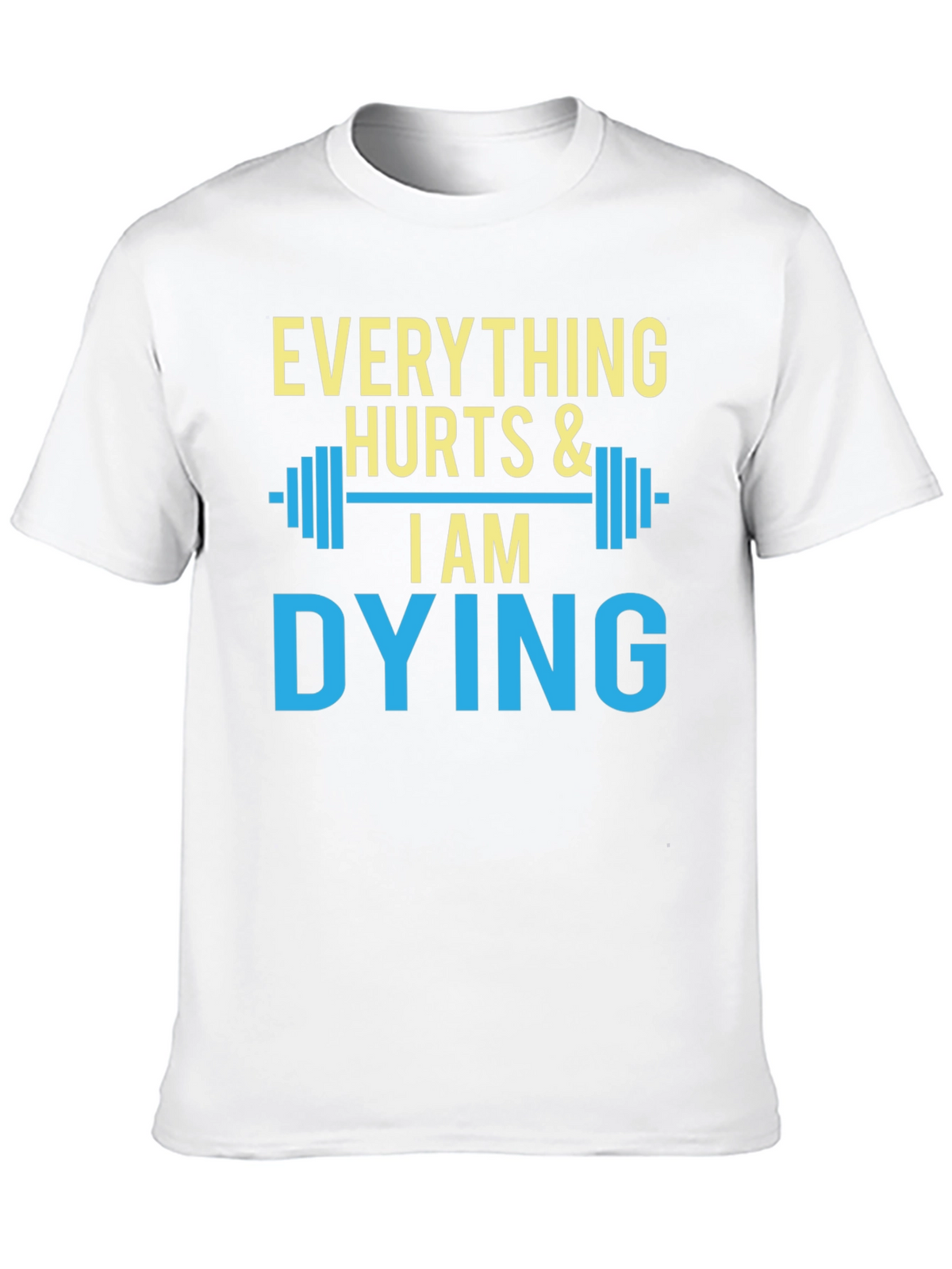 Everything Hurts & I Am Dying Gym T-Shirt
