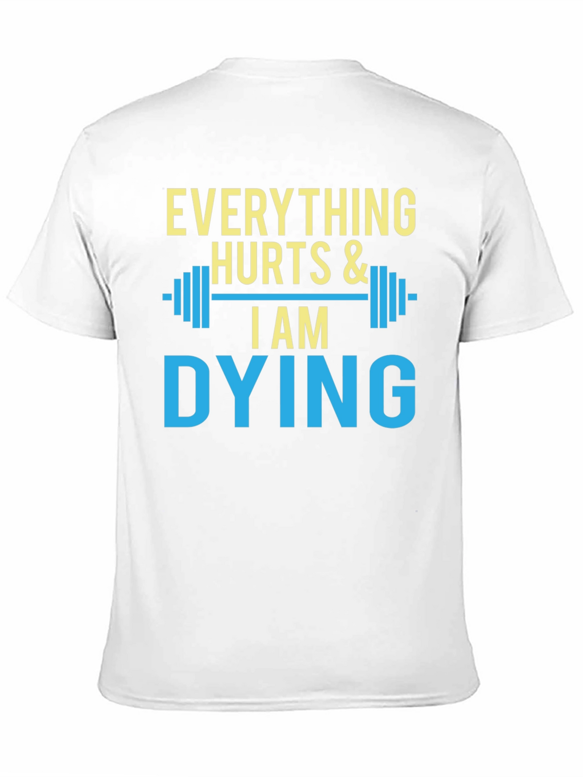 Everything Hurts & I Am Dying Gym T-Shirt